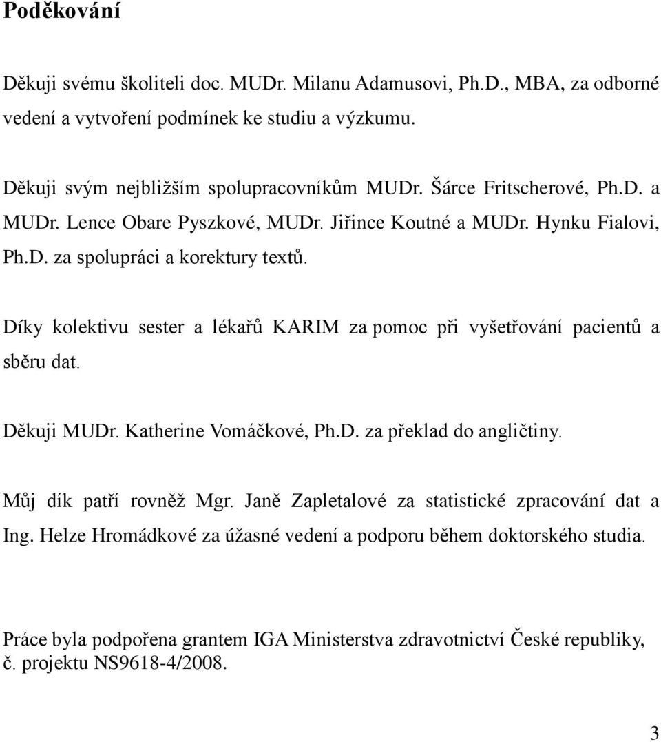 Díky kolektivu sester a lékařů KARIM za pomoc při vyšetřování pacientů a sběru dat. Děkuji MUDr. Katherine Vomáčkové, Ph.D. za překlad do angličtiny. Můj dík patří rovněž Mgr.