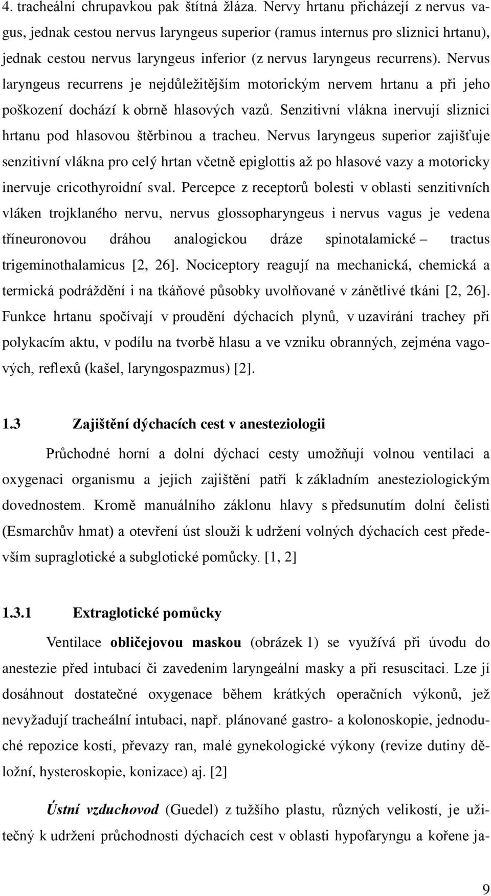 Nervus laryngeus recurrens je nejdůležitějším motorickým nervem hrtanu a při jeho poškození dochází k obrně hlasových vazů. Senzitivní vlákna inervují sliznici hrtanu pod hlasovou štěrbinou a tracheu.