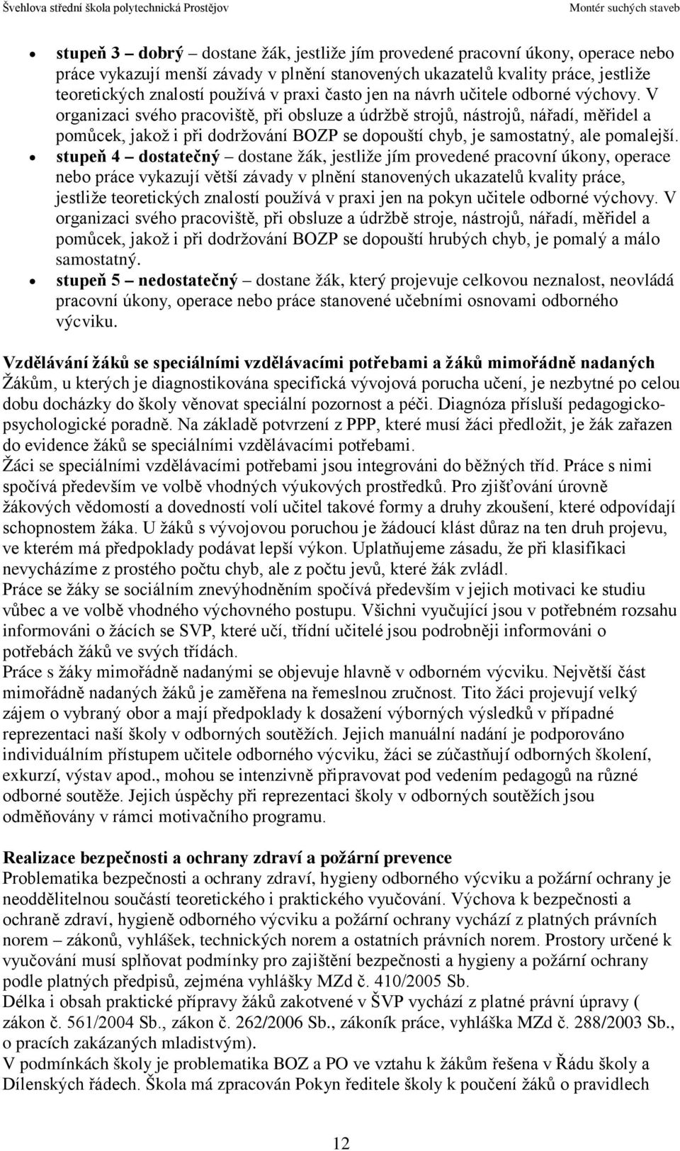 V organizaci svého pracoviště, při obsluze a údržbě strojů, nástrojů, nářadí, měřidel a pomůcek, jakož i při dodržování BOZP se dopouští chyb, je samostatný, ale pomalejší.