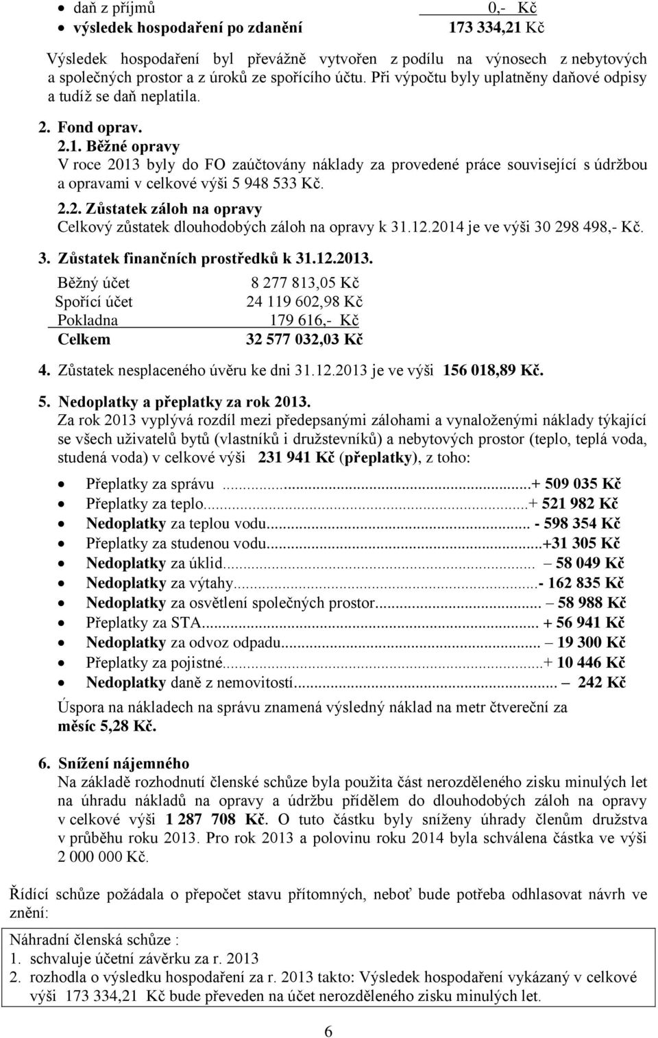 Běžné opravy V roce 2013 byly do FO zaúčtovány náklady za provedené práce související s údržbou a opravami v celkové výši 5 948 533 Kč. 2.2. Zůstatek záloh na opravy Celkový zůstatek dlouhodobých záloh na opravy k 31.