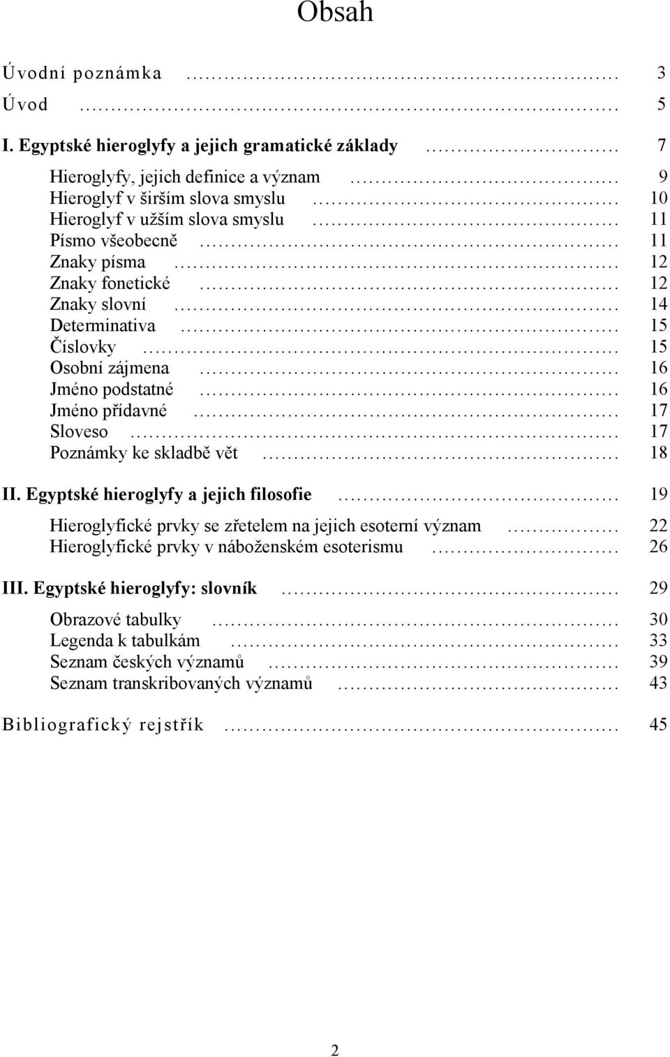 .. 16 Jméno přídavné... 17 Sloveso... 17 Poznámky ke skladbě vět... 18 II. Egyptské hieroglyfy a jejich filosofie... 19 Hieroglyfické prvky se zřetelem na jejich esoterní význam.