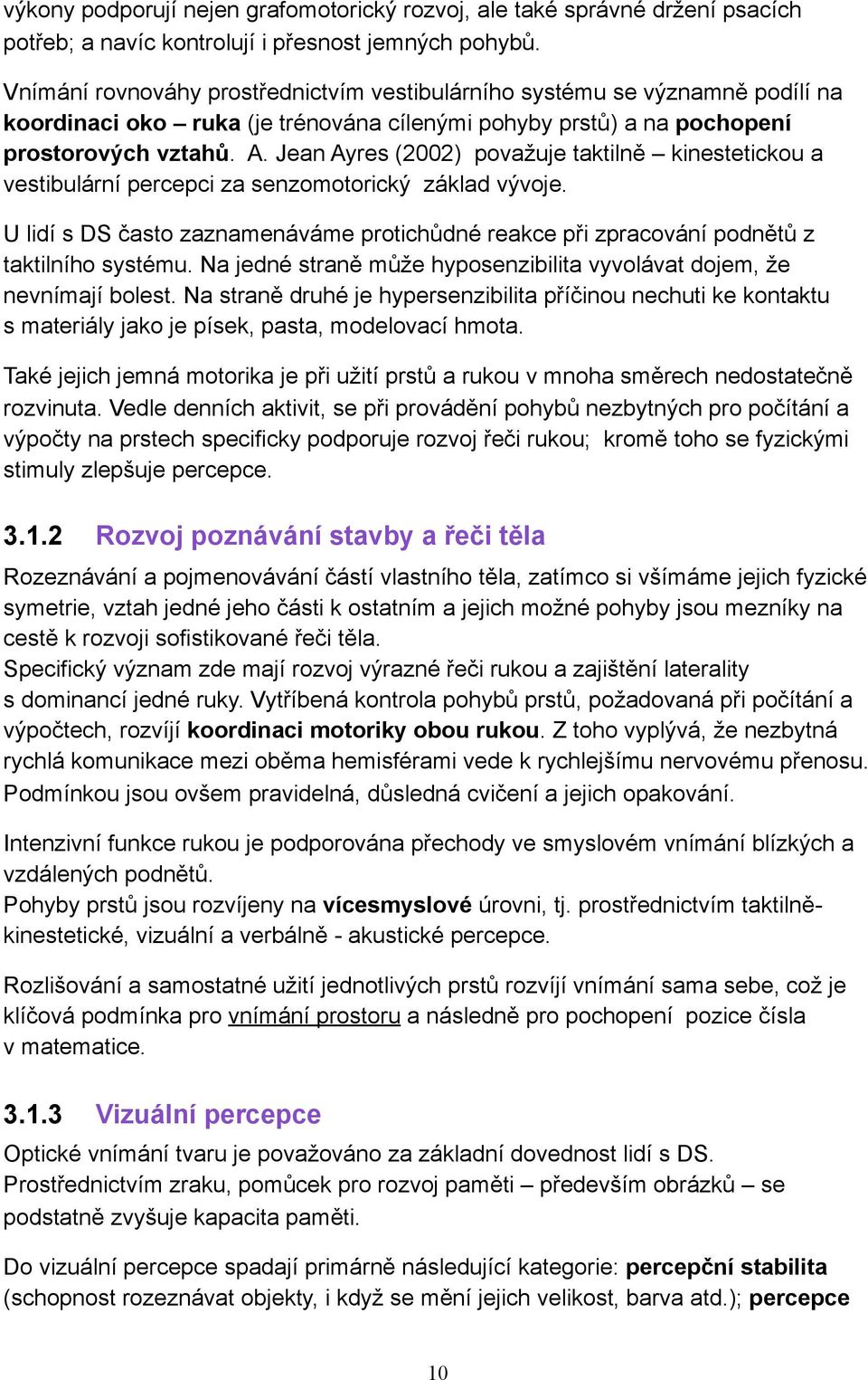 Jean Ayres (2002) považuje taktilně kinestetickou a vestibulární percepci za senzomotorický základ vývoje.