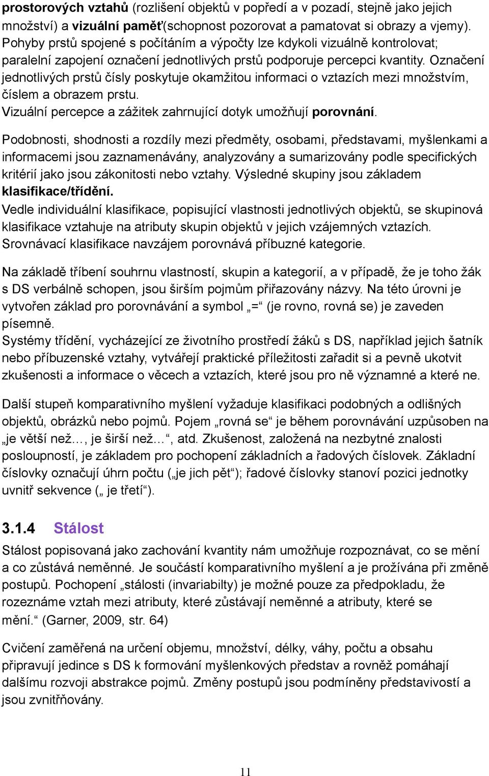 Označení jednotlivých prstů čísly poskytuje okamžitou informaci o vztazích mezi množstvím, číslem a obrazem prstu. Vizuální percepce a zážitek zahrnující dotyk umožňují porovnání.