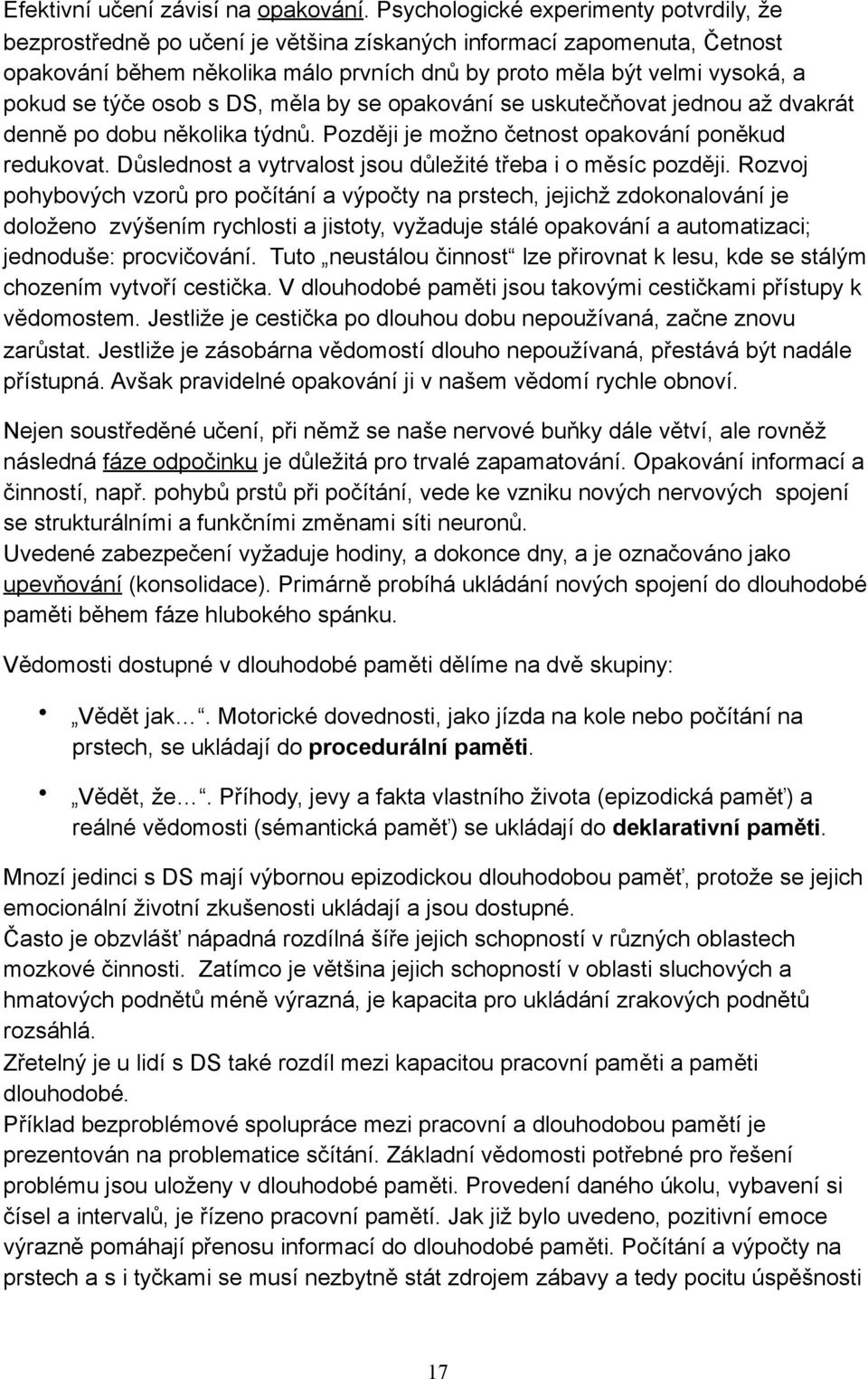 týče osob s DS, měla by se opakování se uskutečňovat jednou až dvakrát denně po dobu několika týdnů. Později je možno četnost opakování poněkud redukovat.