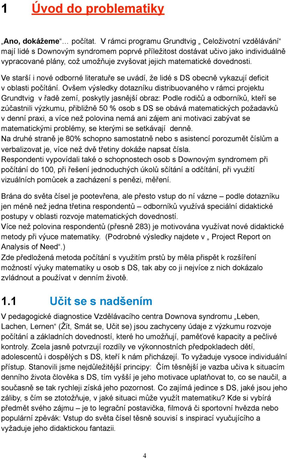 dovednosti. Ve starší i nové odborné literatuře se uvádí, že lidé s DS obecně vykazují deficit v oblasti počítání.