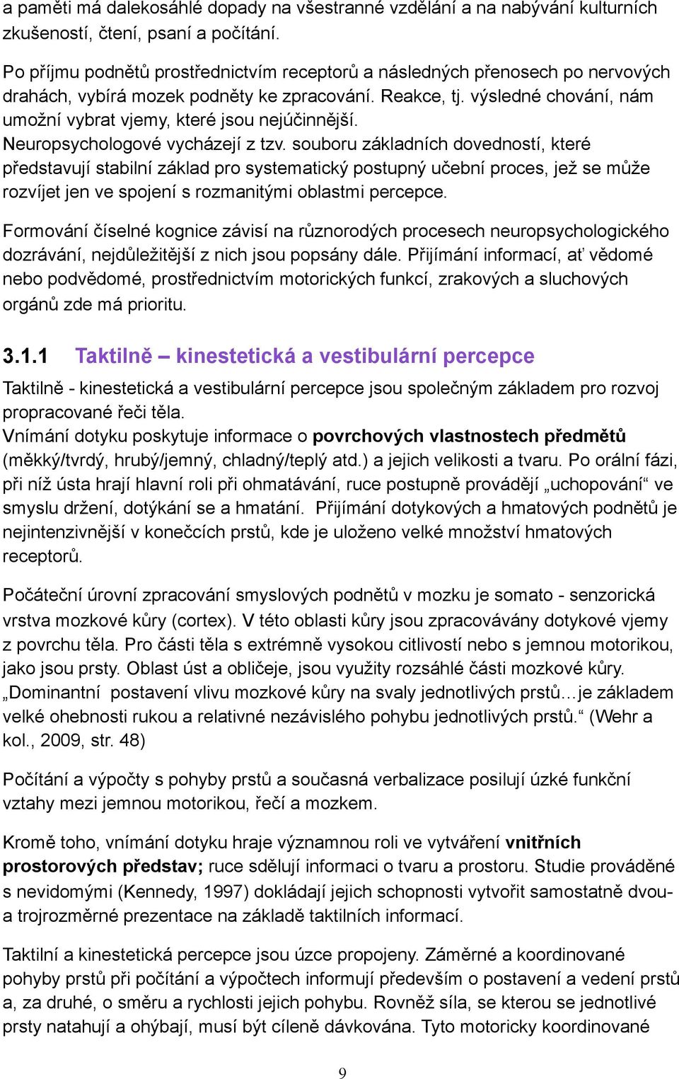 výsledné chování, nám umožní vybrat vjemy, které jsou nejúčinnější. Neuropsychologové vycházejí z tzv.