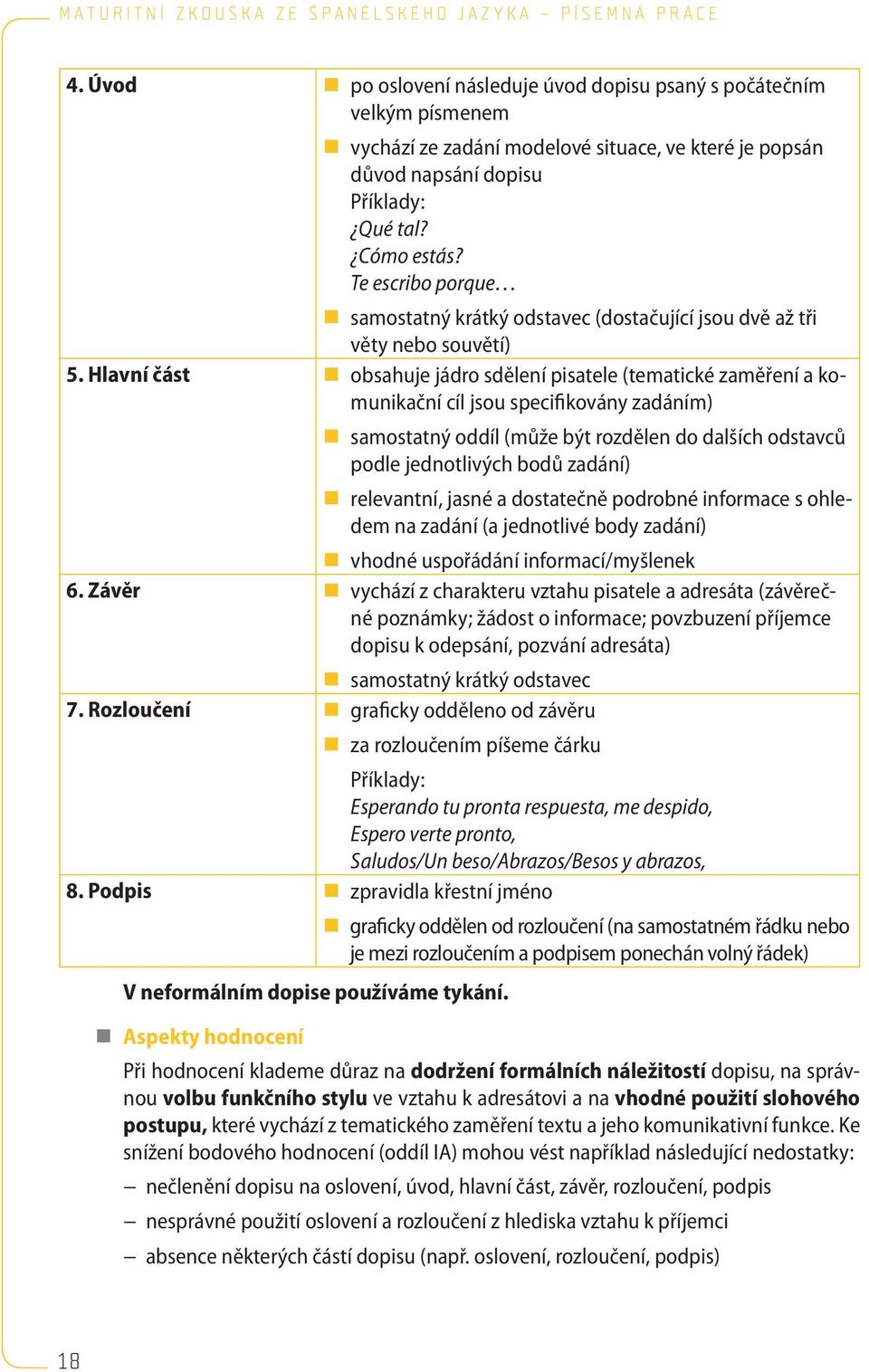 Hlavní část obsahuje jádro sdělení pisatele (tematické zaměření a komunikační cíl jsou specifikovány zadáním) samostatný oddíl (může být rozdělen do dalších odstavců podle jednotlivých bodů zadání)