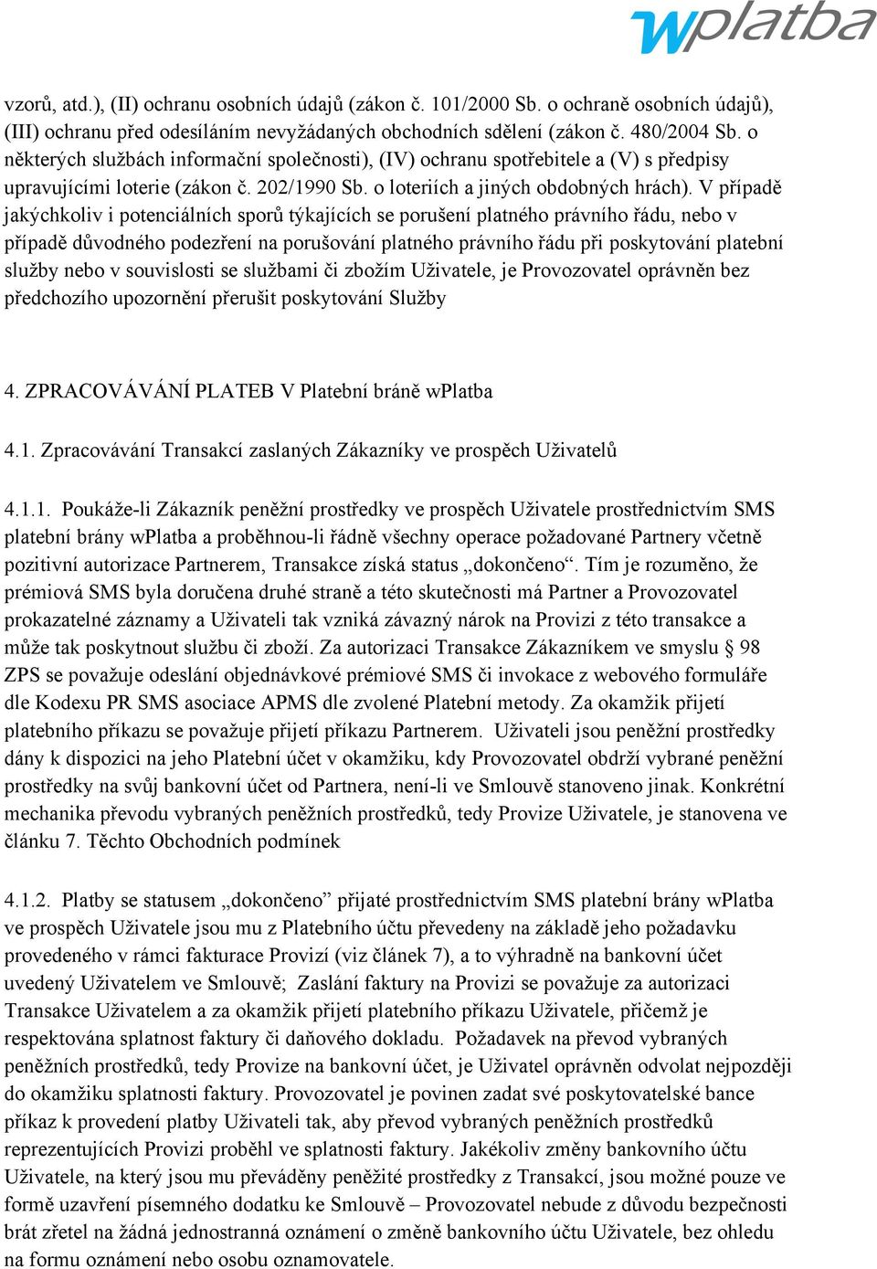 V případě jakýchkoliv i potenciálních sporů týkajících se porušení platného právního řádu, nebo v případě důvodného podezření na porušování platného právního řádu při poskytování platební služby nebo