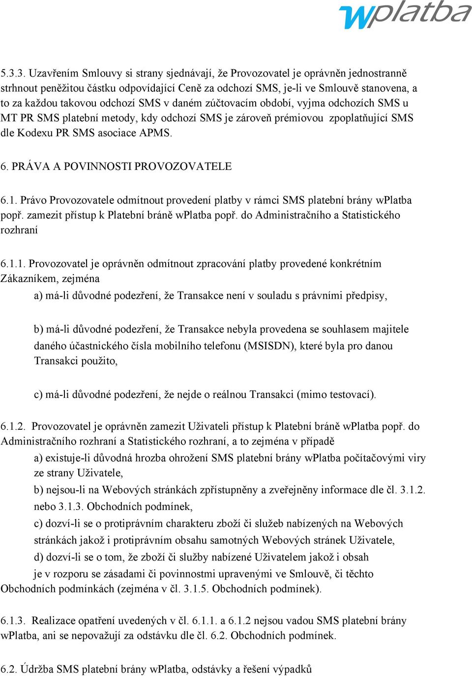 PRÁVA A POVINNOSTI PROVOZOVATELE 6.1. Právo Provozovatele odmítnout provedení platby v rámci SMS platební brány wplatba popř. zamezit přístup k Platební bráně wplatba popř.