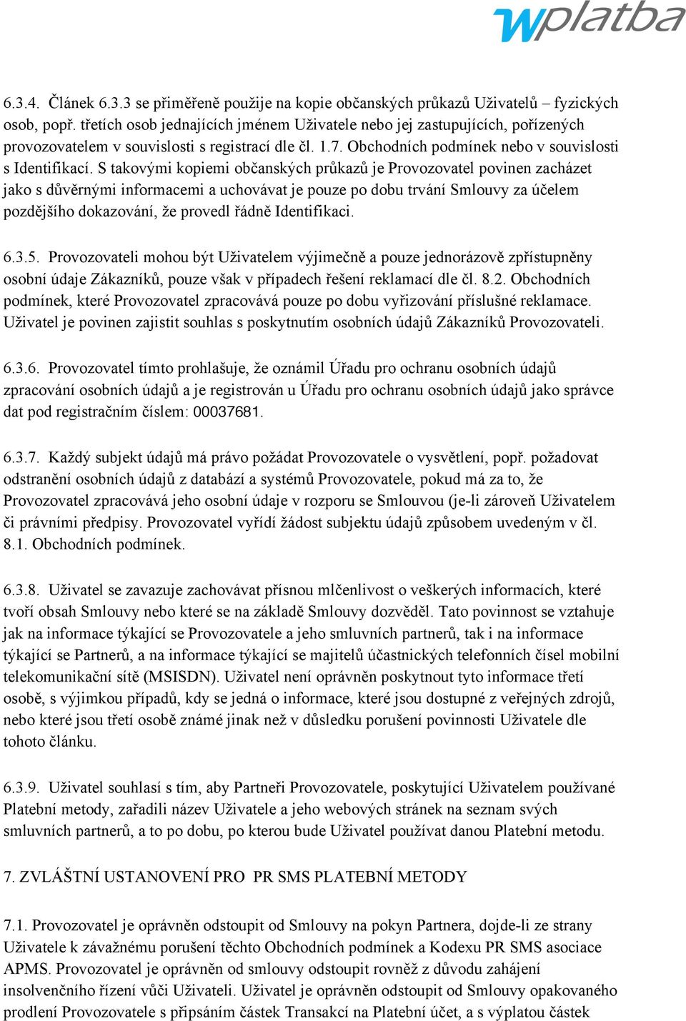 S takovými kopiemi občanských průkazů je Provozovatel povinen zacházet jako s důvěrnými informacemi a uchovávat je pouze po dobu trvání Smlouvy za účelem pozdějšího dokazování, že provedl řádně