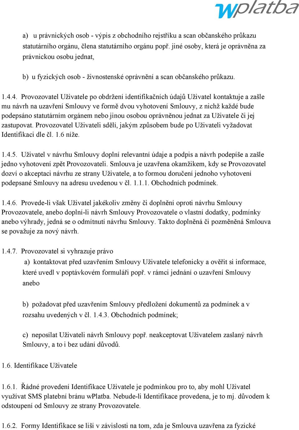 4. Provozovatel Uživatele po obdržení identifikačních údajů Uživatel kontaktuje a zašle mu návrh na uzavření Smlouvy ve formě dvou vyhotovení Smlouvy, z nichž každé bude podepsáno statutárním orgánem