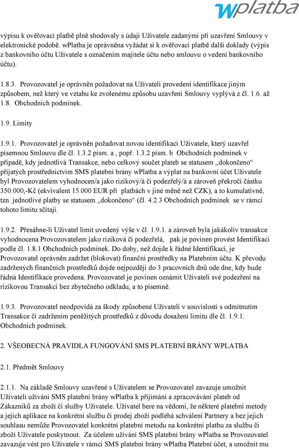 Provozovatel je oprávněn požadovat na Uživateli provedení identifikace jiným způsobem, než který ve vztahu ke zvolenému způsobu uzavření Smlouvy vyplývá z čl. 1.6. až 1.8. Obchodních podmínek. 1.9.