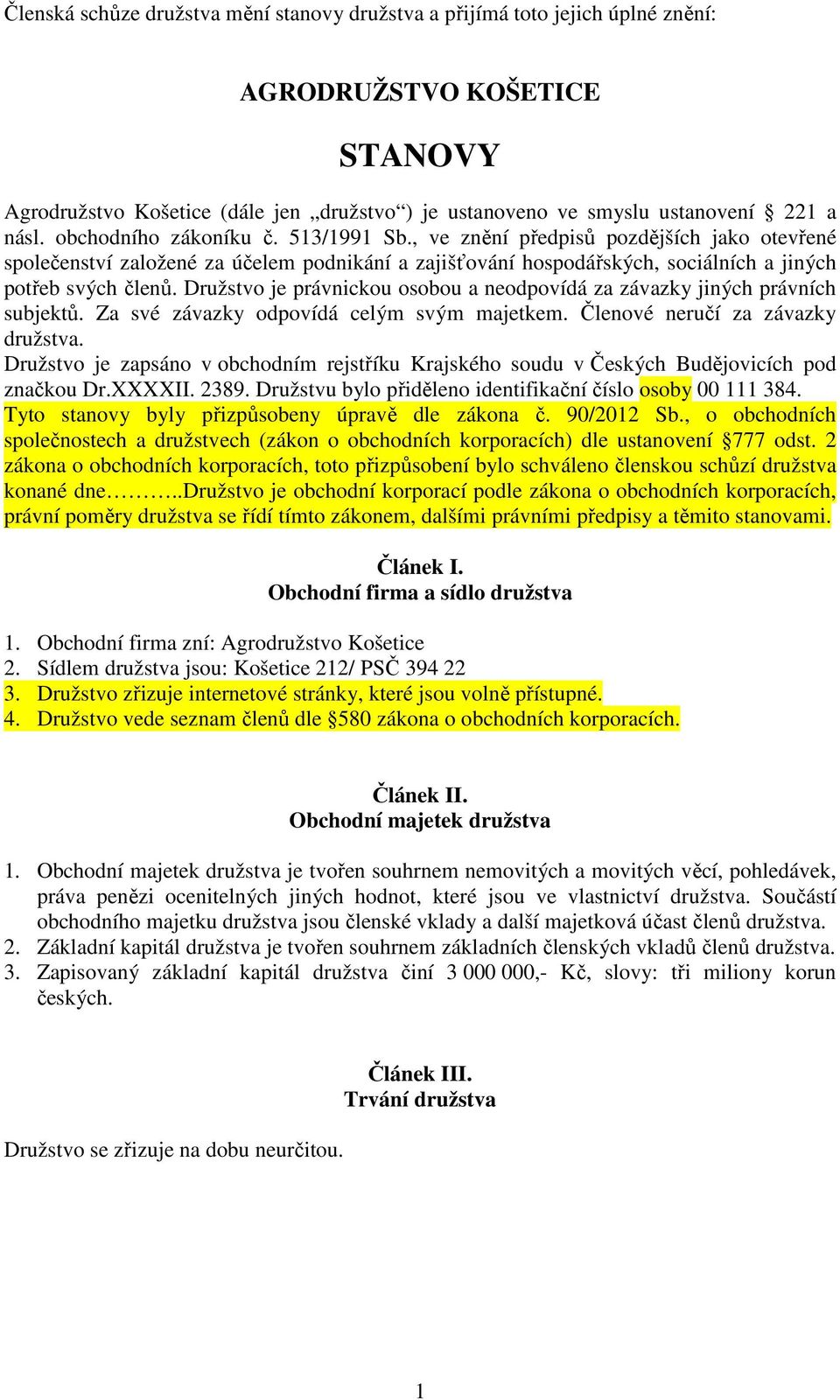 Družstvo je právnickou osobou a neodpovídá za závazky jiných právních subjektů. Za své závazky odpovídá celým svým majetkem. Členové neručí za závazky družstva.