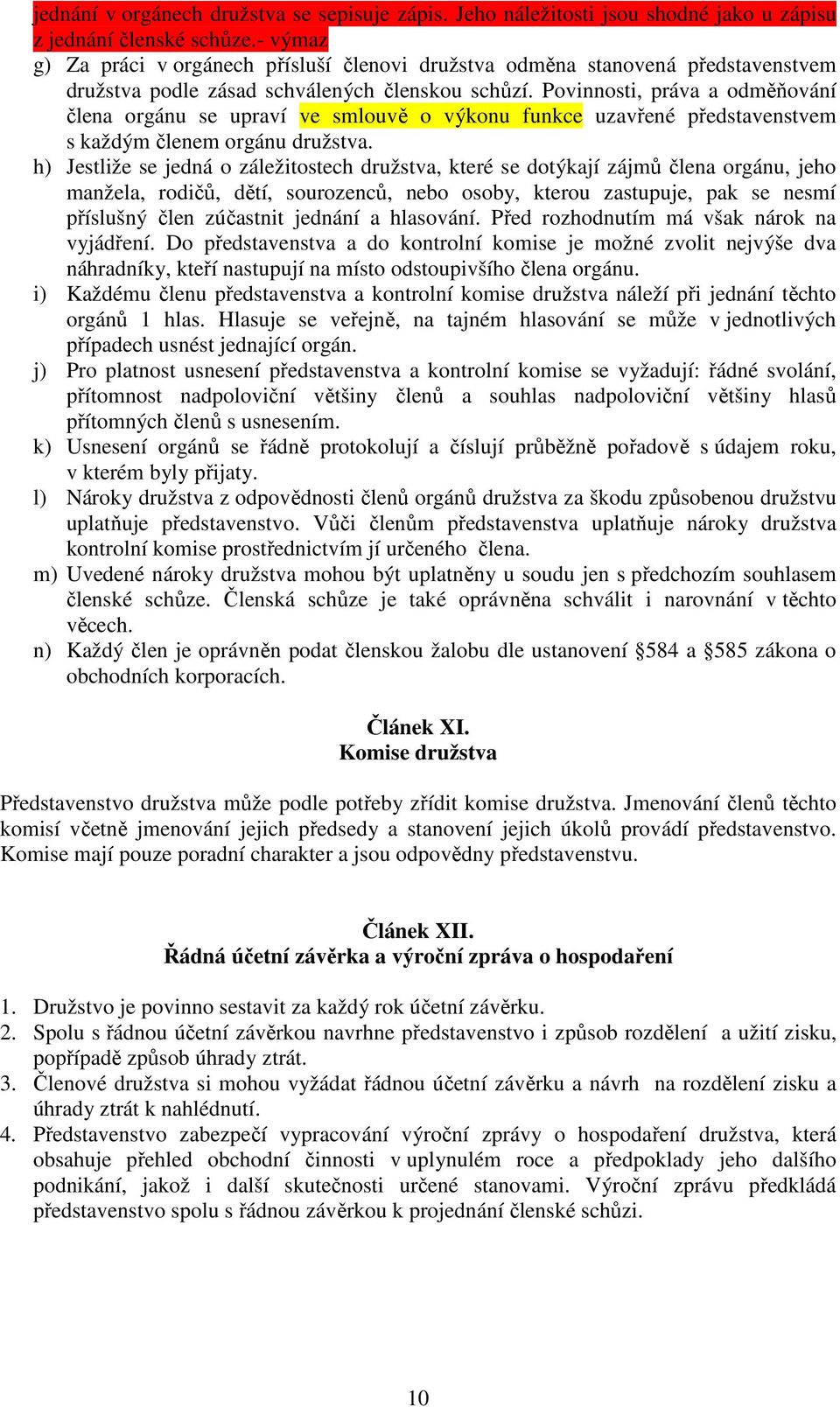 Povinnosti, práva a odměňování člena orgánu se upraví ve smlouvě o výkonu funkce uzavřené představenstvem s každým členem orgánu družstva.