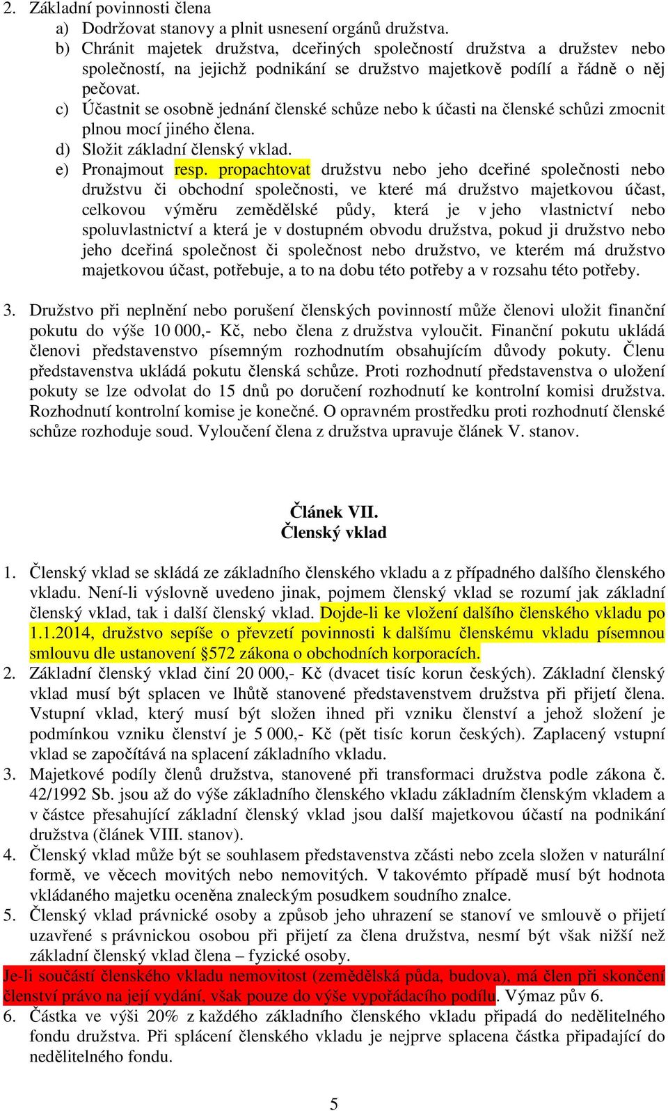 c) Účastnit se osobně jednání členské schůze nebo k účasti na členské schůzi zmocnit plnou mocí jiného člena. d) Složit základní členský vklad. e) Pronajmout resp.