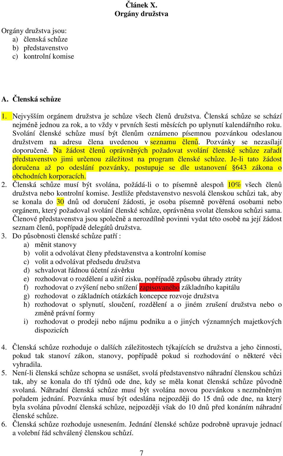 Svolání členské schůze musí být členům oznámeno písemnou pozvánkou odeslanou družstvem na adresu člena uvedenou v seznamu členů. Pozvánky se nezasílají doporučeně.