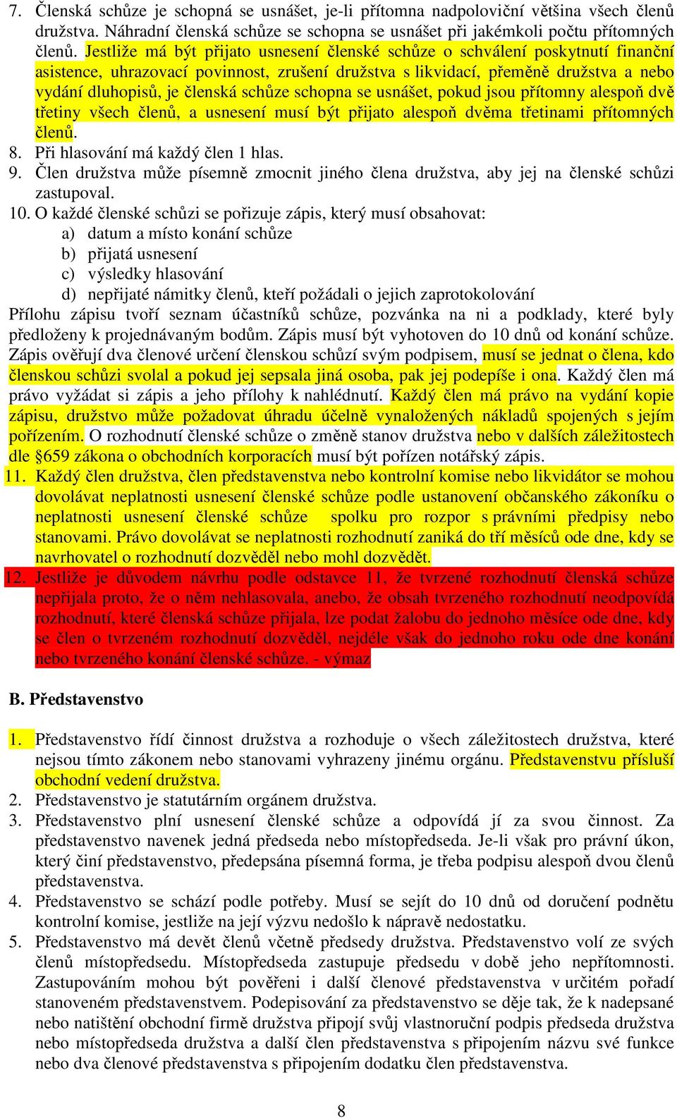 schůze schopna se usnášet, pokud jsou přítomny alespoň dvě třetiny všech členů, a usnesení musí být přijato alespoň dvěma třetinami přítomných členů. 8. Při hlasování má každý člen 1 hlas. 9.