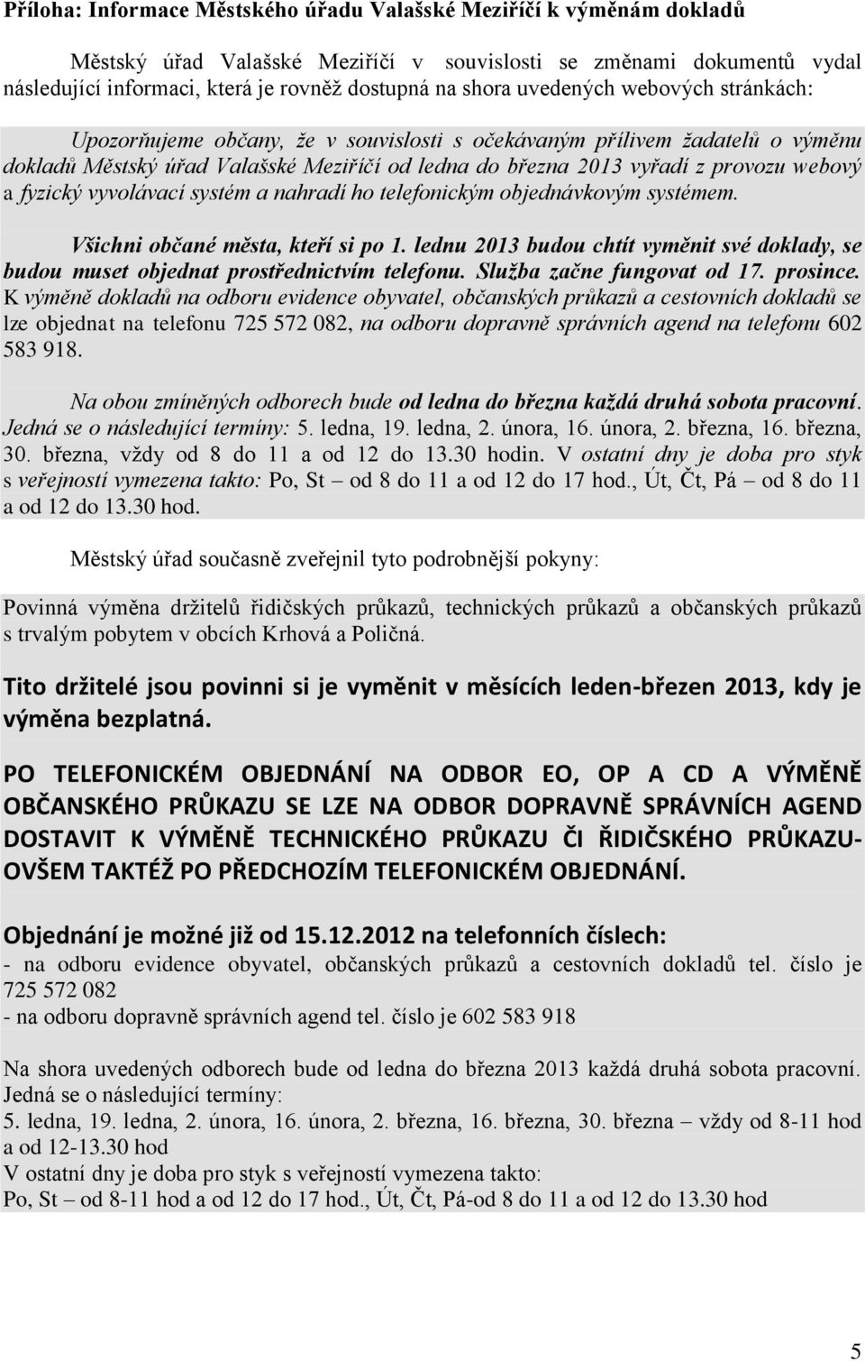 fyzický vyvolávací systém a nahradí ho telefonickým objednávkovým systémem. Všichni občané města, kteří si po 1.