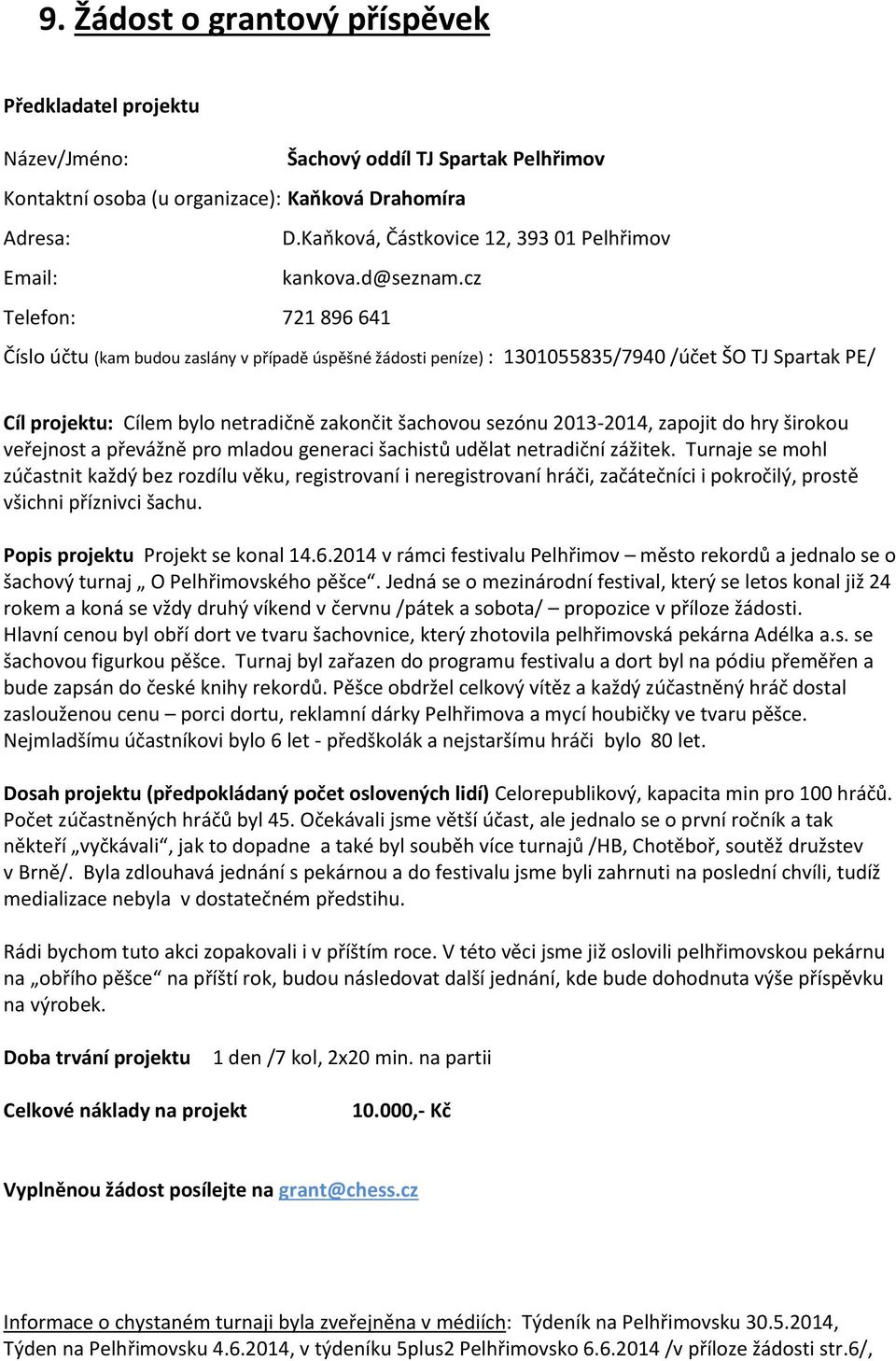 cz Telefon: 721 896 641 Číslo účtu (kam budou zaslány v případě úspěšné žádosti peníze) : 1301055835/7940 /účet ŠO TJ Spartak PE/ : Cílem bylo netradičně zakončit šachovou sezónu 2013-2014, zapojit