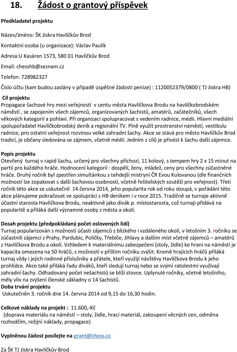 havlíčkobrodském náměstí, se zapojením všech zájemců, organizovaných šachistů, amatérů, začátečníků, všech věkových kategorií a pohlaví. Při organizaci spolupracovat s vedením radnice, médii.