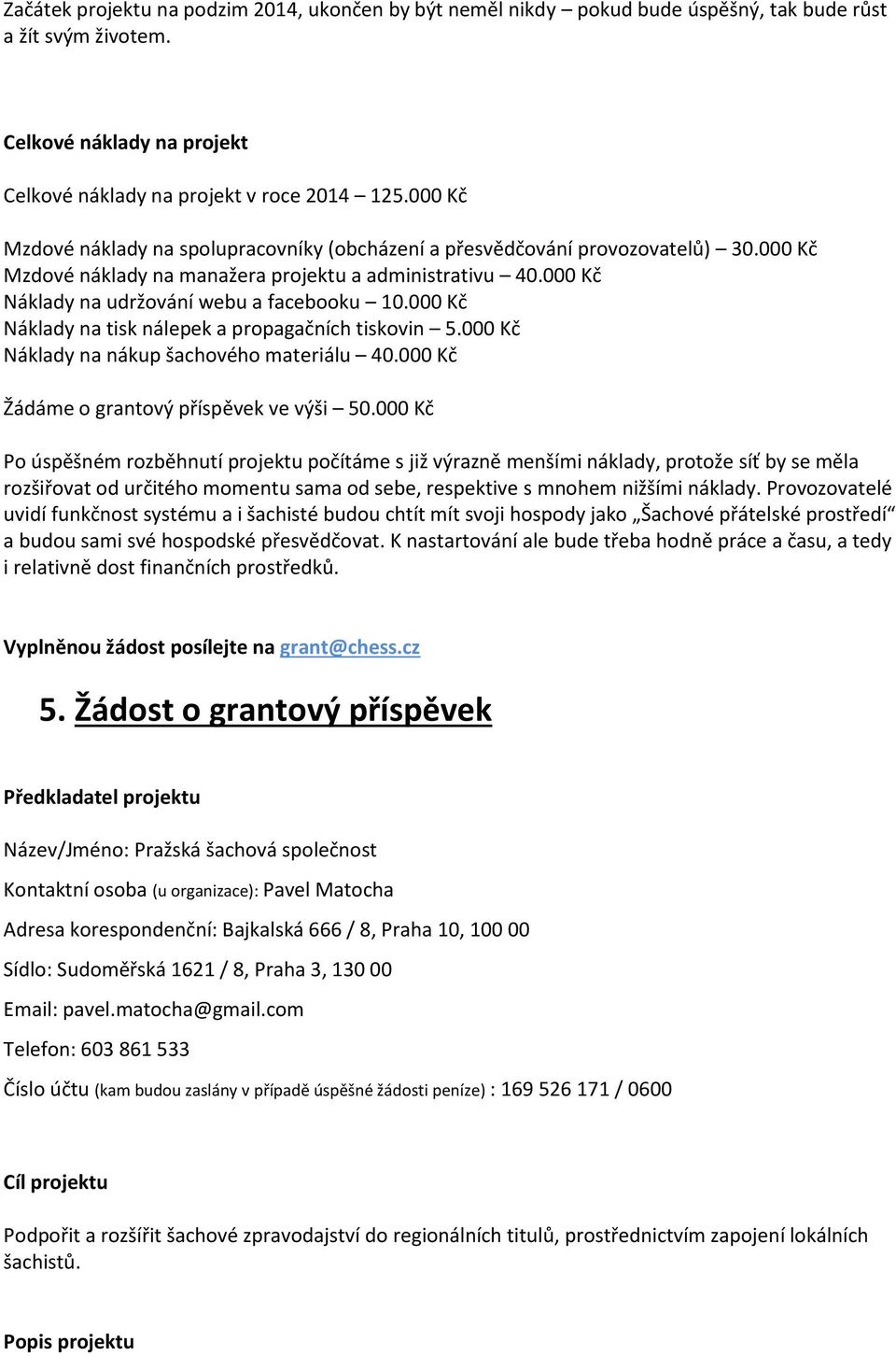 000 Kč Náklady na tisk nálepek a propagačních tiskovin 5.000 Kč Náklady na nákup šachového materiálu 40.000 Kč Žádáme o grantový příspěvek ve výši 50.