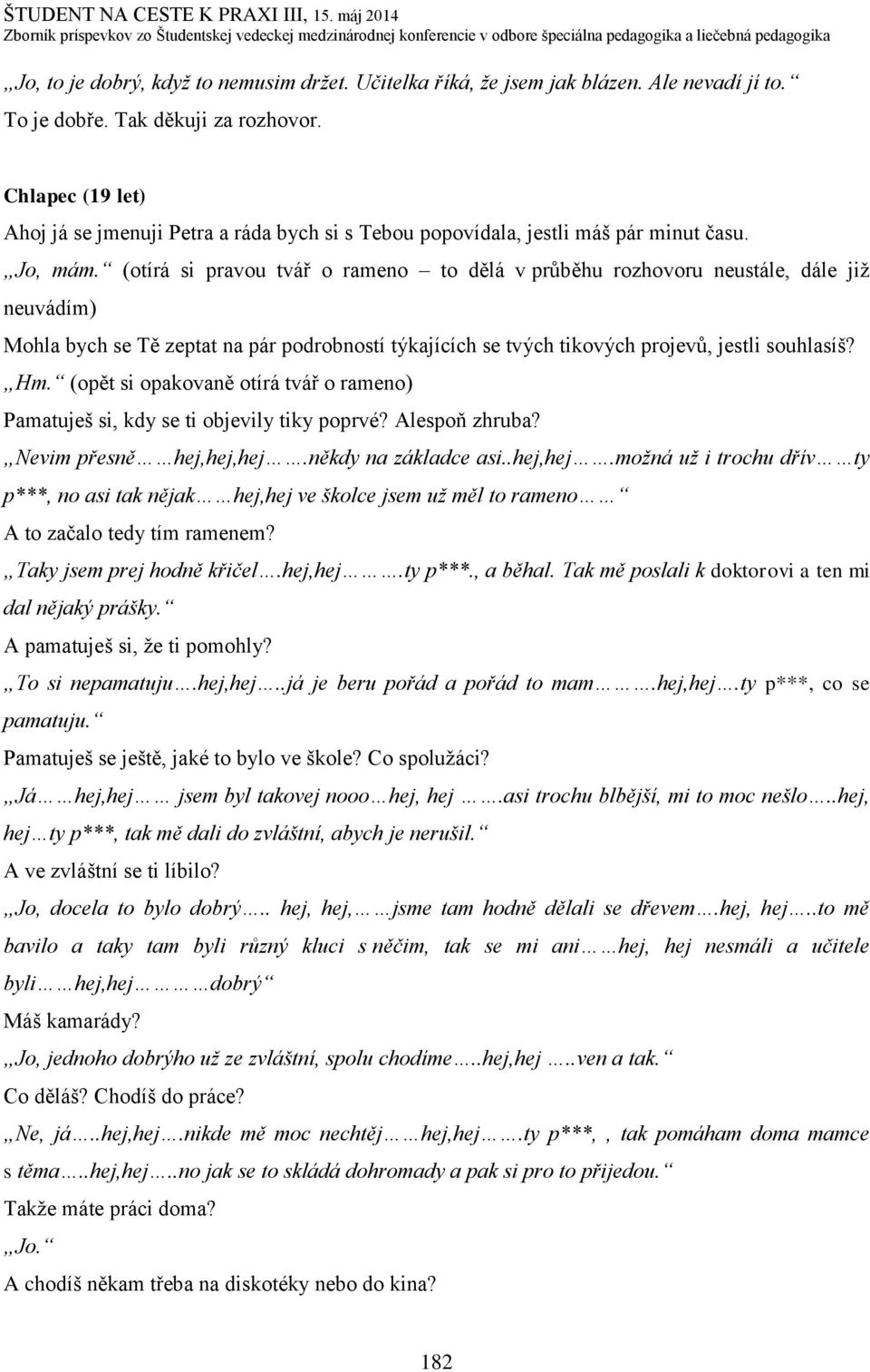 (otírá si pravou tvář o rameno to dělá v průběhu rozhovoru neustále, dále již neuvádím) Mohla bych se Tě zeptat na pár podrobností týkajících se tvých tikových projevů, jestli souhlasíš? Hm.