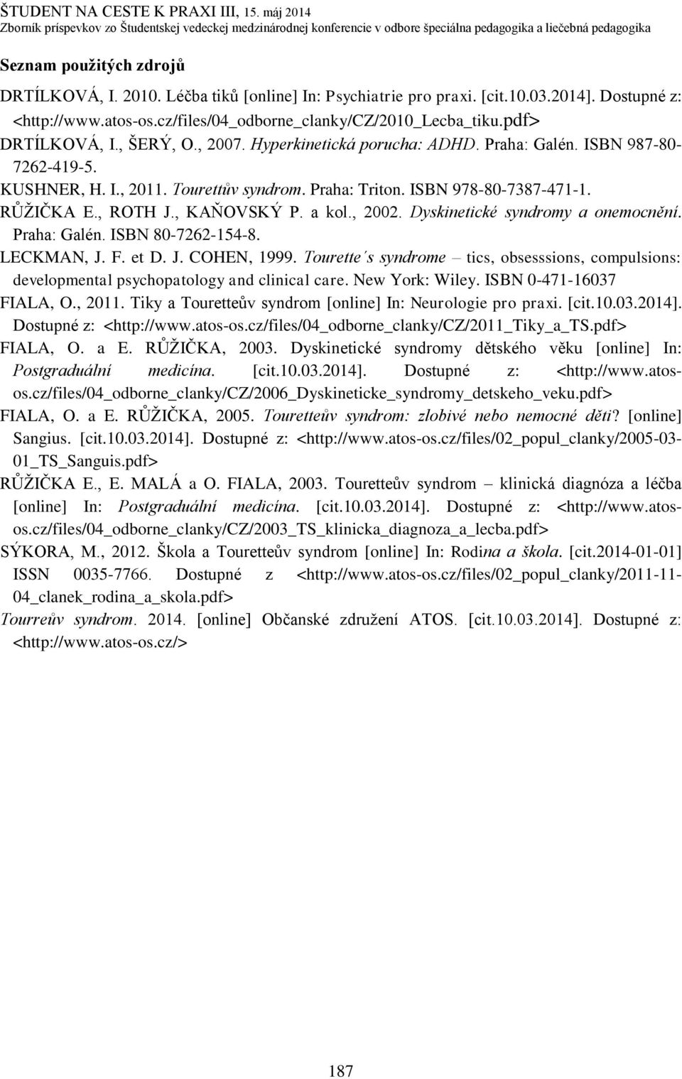 , ROTH J., KAŇOVSKÝ P. a kol., 2002. Dyskinetické syndromy a onemocnění. Praha: Galén. ISBN 80-7262-154-8. LECKMAN, J. F. et D. J. COHEN, 1999.