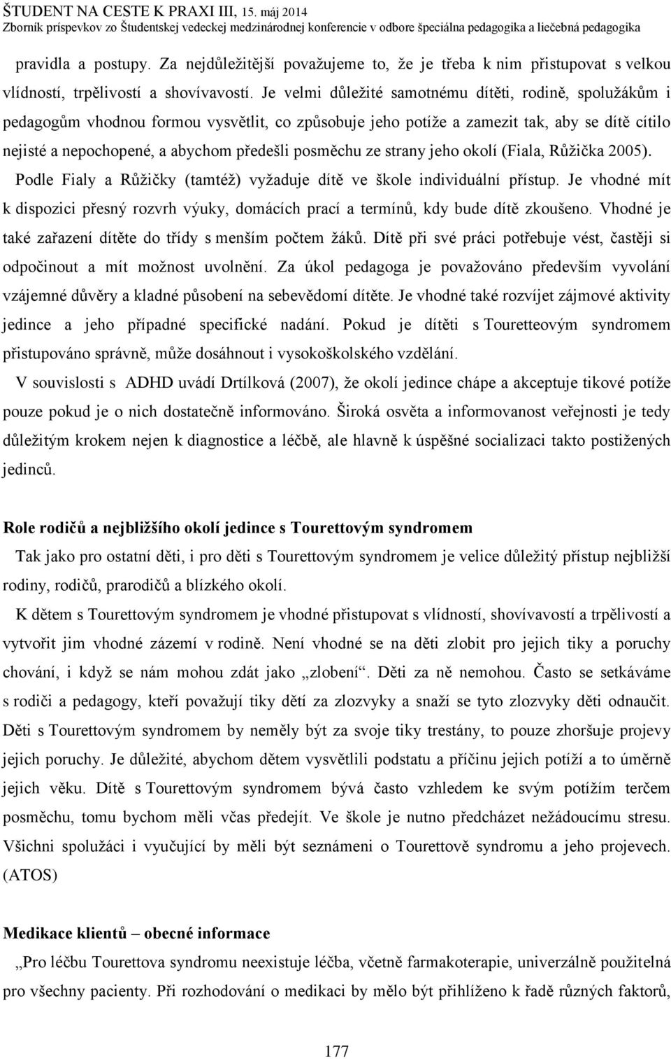 posměchu ze strany jeho okolí (Fiala, Růžička 2005). Podle Fialy a Růžičky (tamtéž) vyžaduje dítě ve škole individuální přístup.