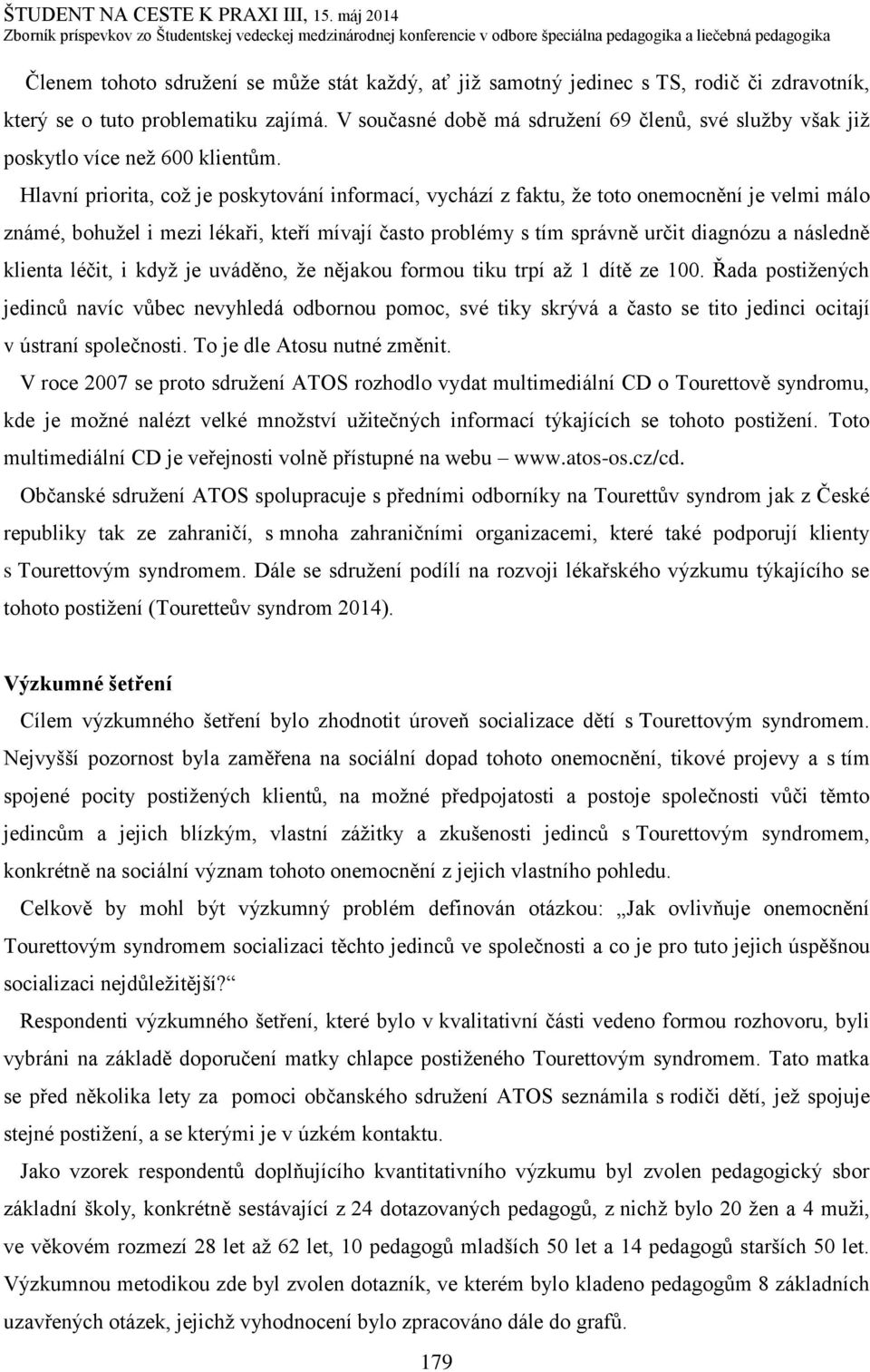 Hlavní priorita, což je poskytování informací, vychází z faktu, že toto onemocnění je velmi málo známé, bohužel i mezi lékaři, kteří mívají často problémy s tím správně určit diagnózu a následně