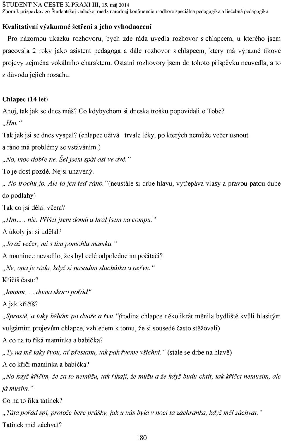 Co kdybychom si dneska trošku popovídali o Tobě? Hm. Tak jak jsi se dnes vyspal? (chlapec užívá trvale léky, po kterých nemůže večer usnout a ráno má problémy se vstáváním.) No, moc dobře ne.