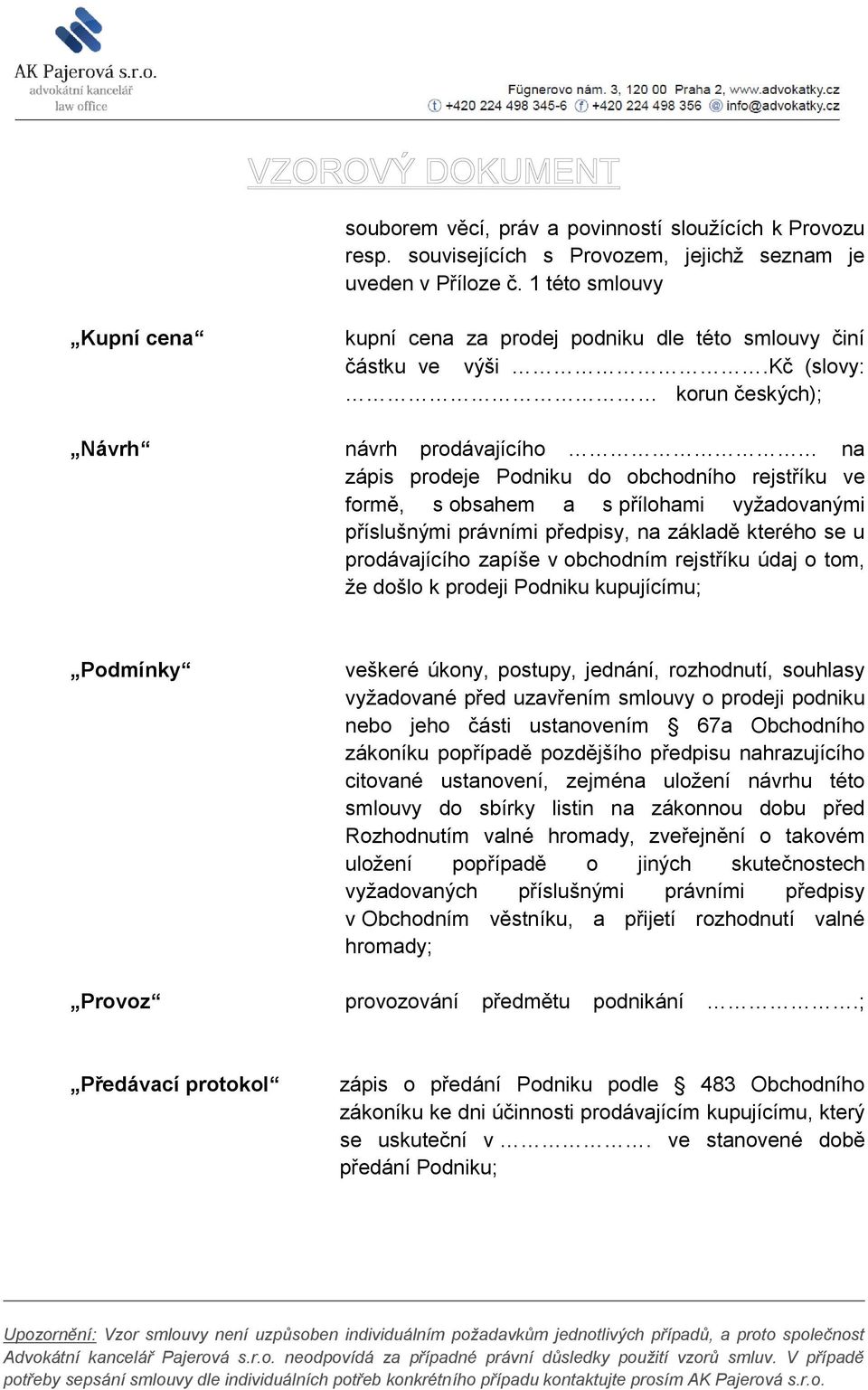 kč (slovy: korun českých); Návrh návrh prodávajícího na zápis prodeje Podniku do obchodního rejstříku ve formě, s obsahem a s přílohami vyžadovanými příslušnými právními předpisy, na základě kterého