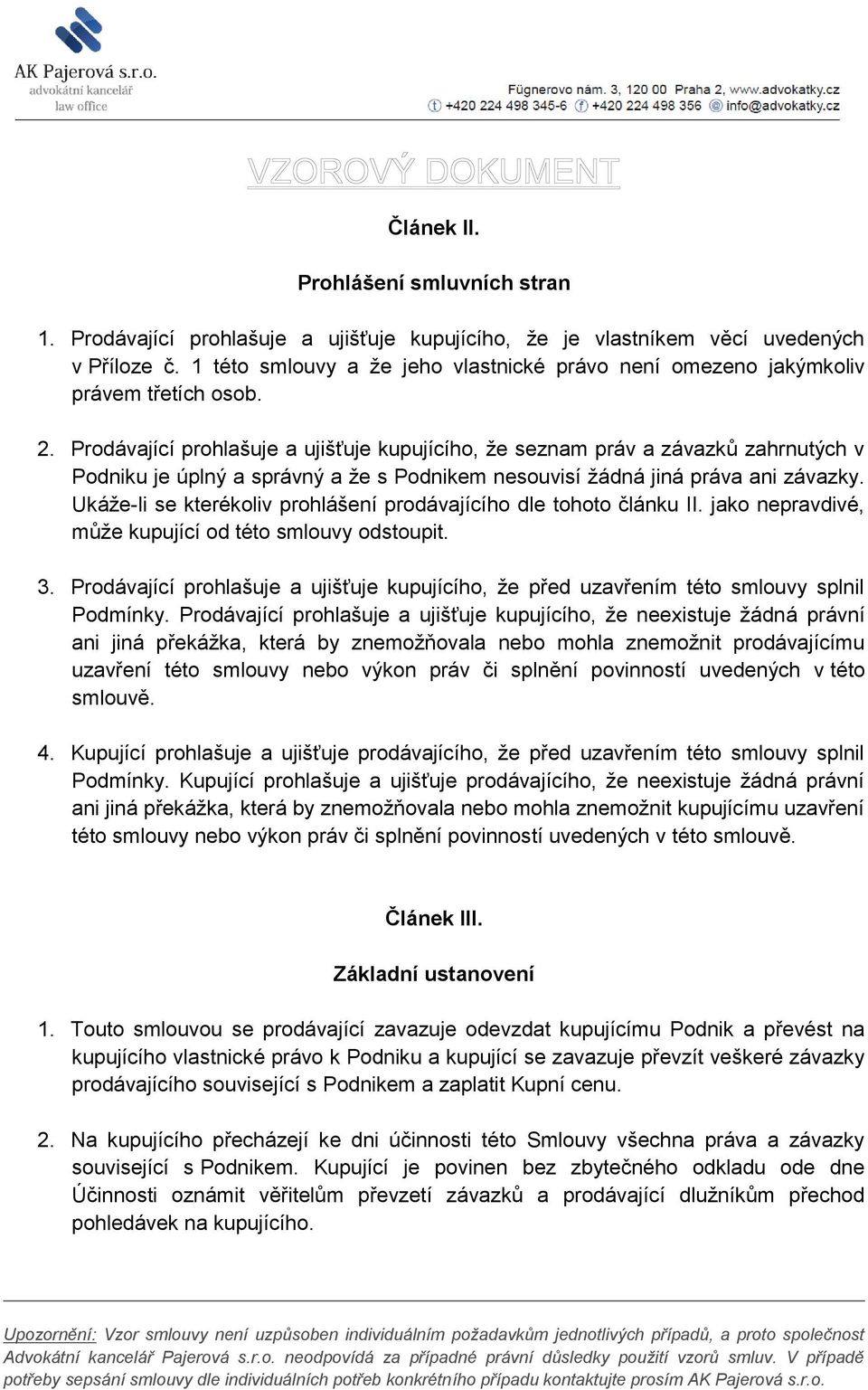 Prodávající prohlašuje a ujišťuje kupujícího, že seznam práv a závazků zahrnutých v Podniku je úplný a správný a že s Podnikem nesouvisí žádná jiná práva ani závazky.