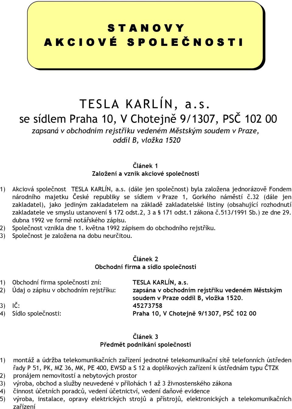 společnost TESLA KARLÍN, a.s. (dále jen společnost) byla založena jednorázově Fondem národního majetku České republiky se sídlem v Praze 1, Gorkého náměstí č.