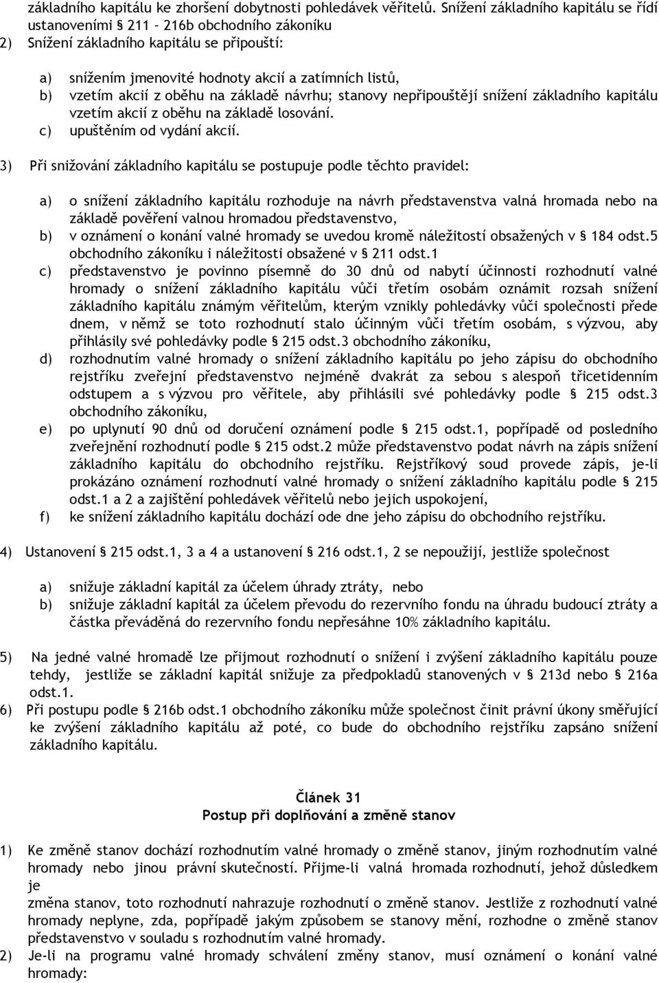 oběhu na základě návrhu; stanovy nepřipouštějí snížení základního kapitálu vzetím akcií z oběhu na základě losování. c) upuštěním od vydání akcií.