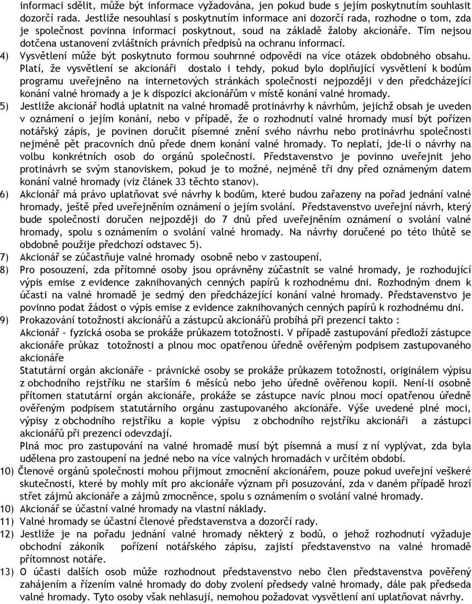 Tím nejsou dotčena ustanovení zvláštních právních předpisů na ochranu informací. 4) Vysvětlení může být poskytnuto formou souhrnné odpovědi na více otázek obdobného obsahu.