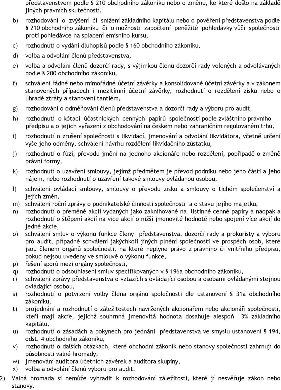 obchodního zákoníku, d) volba a odvolání členů představenstva, e) volba a odvolání členů dozorčí rady, s výjimkou členů dozorčí rady volených a odvolávaných podle 200 obchodního zákoníku, f)