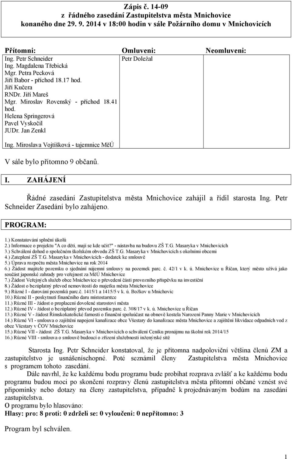 Jan Zenkl Petr Doležal Ing. Miroslava Vojtíšková - tajemnice MěÚ V sále bylo přítomno 9 občanů. I. ZAHÁJENÍ Řádné zasedání Zastupitelstva města Mnichovice zahájil a řídil starosta Ing.