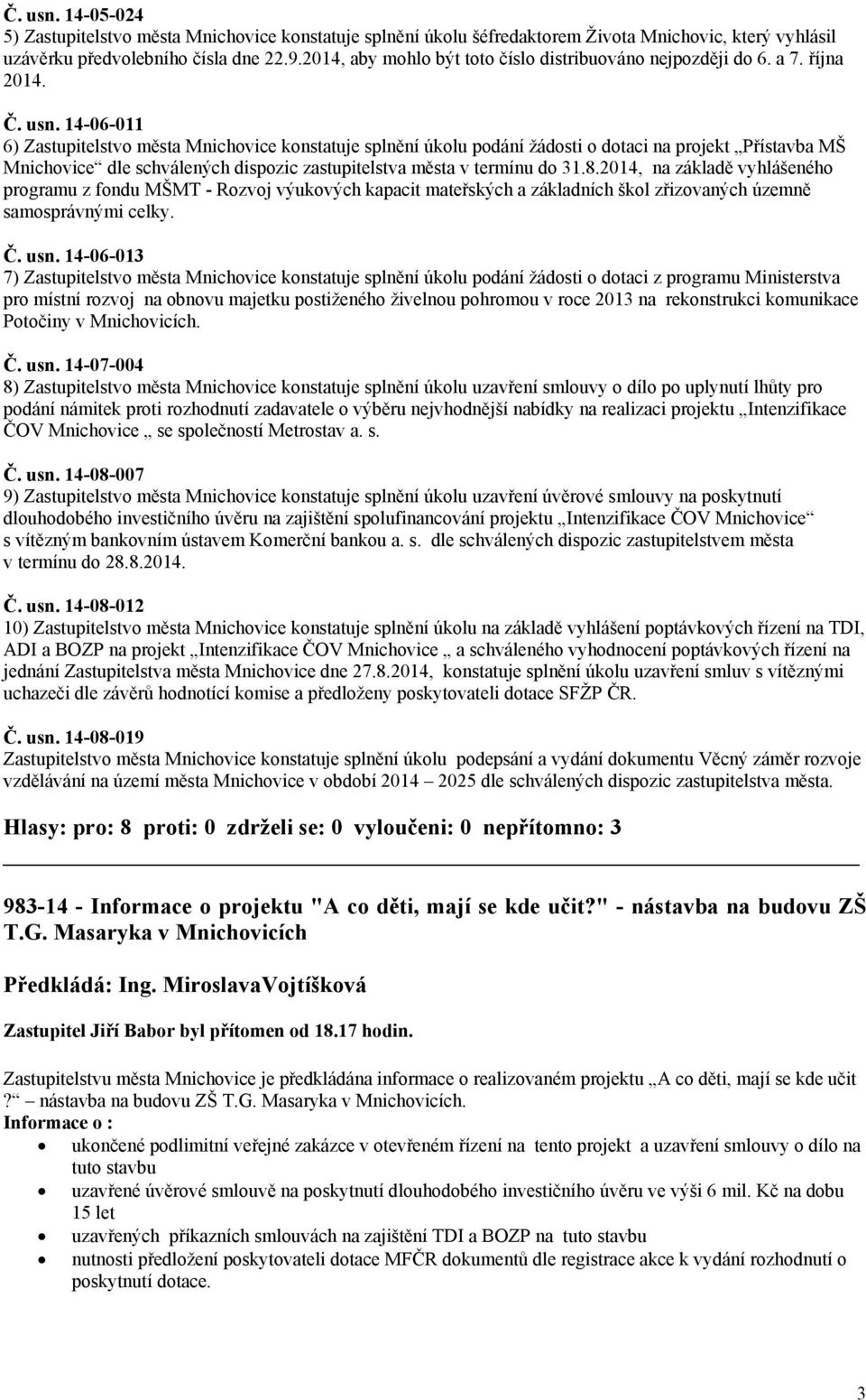 14-06-011 6) Zastupitelstvo města Mnichovice konstatuje splnění úkolu podání žádosti o dotaci na projekt Přístavba MŠ Mnichovice dle schválených dispozic zastupitelstva města v termínu do 31.8.