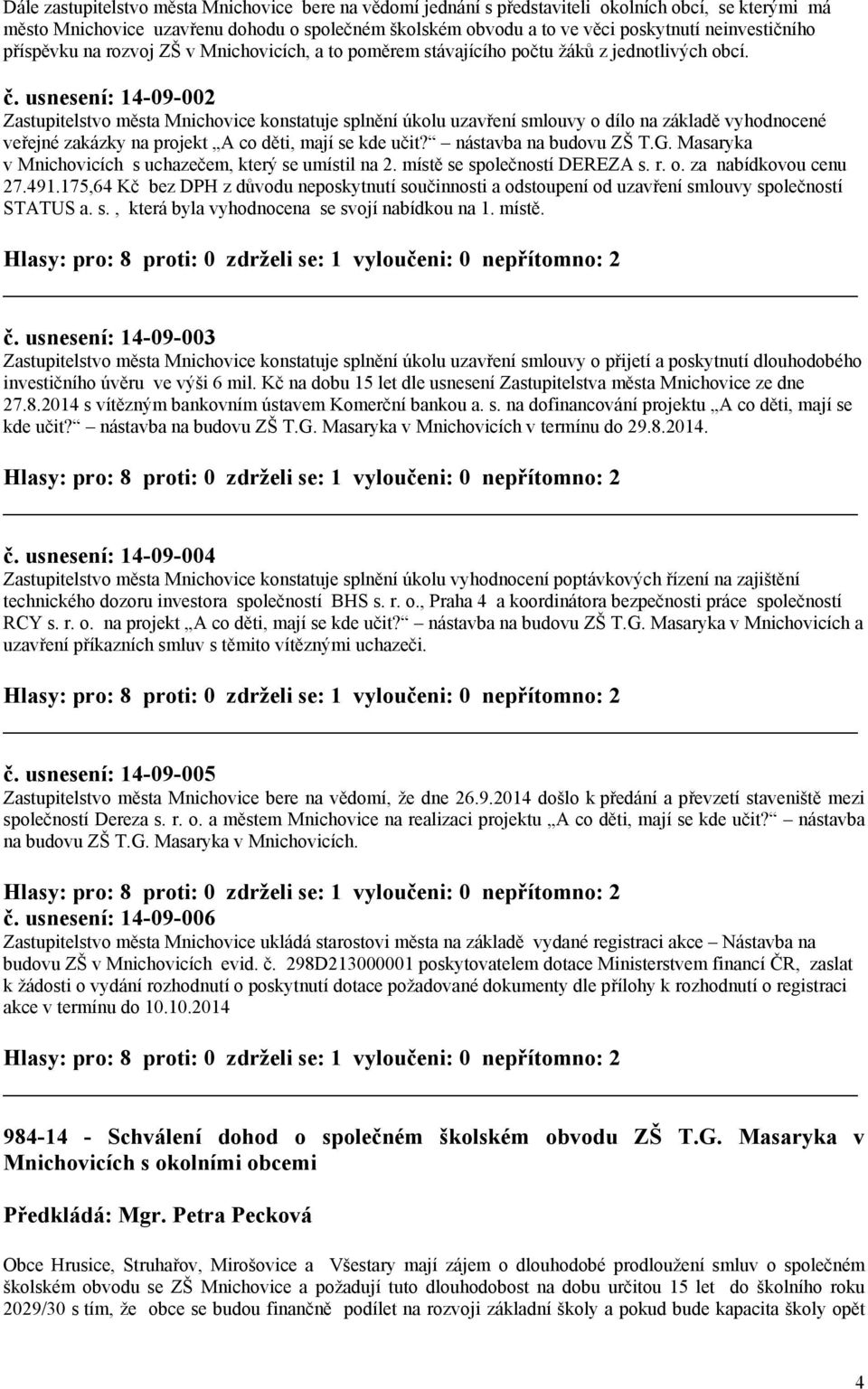 usnesení: 14-09-002 Zastupitelstvo města Mnichovice konstatuje splnění úkolu uzavření smlouvy o dílo na základě vyhodnocené veřejné zakázky na projekt A co děti, mají se kde učit?