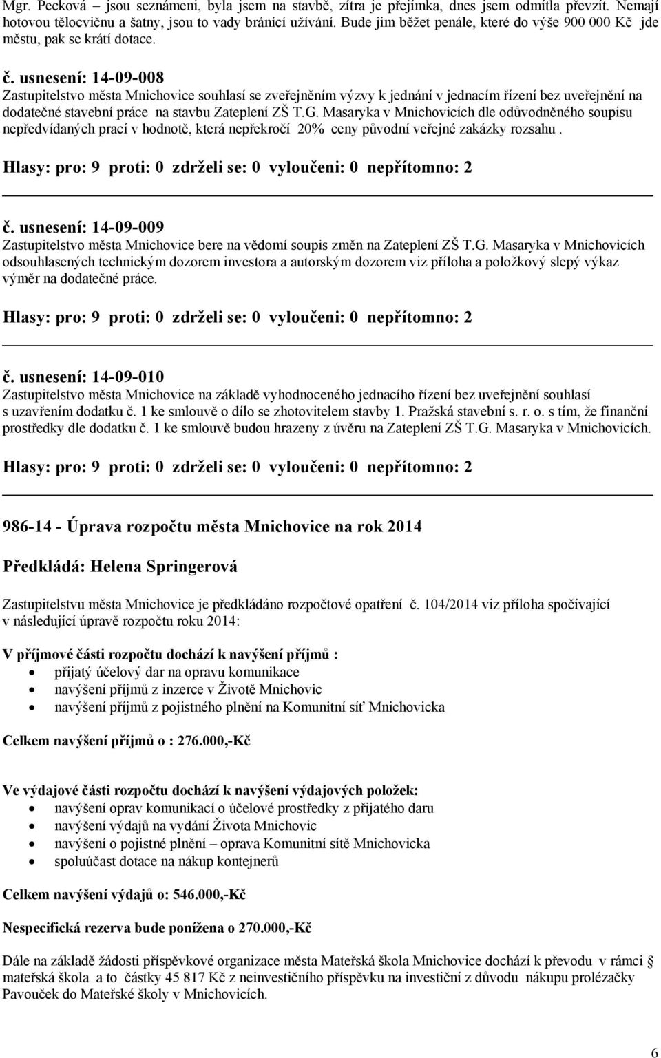 usnesení: 14-09-008 Zastupitelstvo města Mnichovice souhlasí se zveřejněním výzvy k jednání v jednacím řízení bez uveřejnění na dodatečné stavební práce na stavbu Zateplení ZŠ T.G.