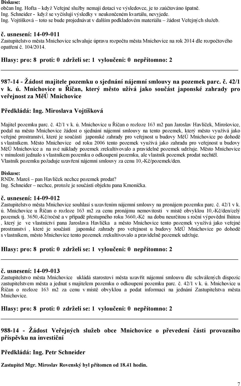 Hlasy: pro: 8 proti: 0 zdrželi se: 1 vyloučeni: 0 nepřítomno: 2 987-14 - Žádost majitele pozemku o sjednání nájemní smlouvy na pozemek parc. č. 42/1 v k. ú.