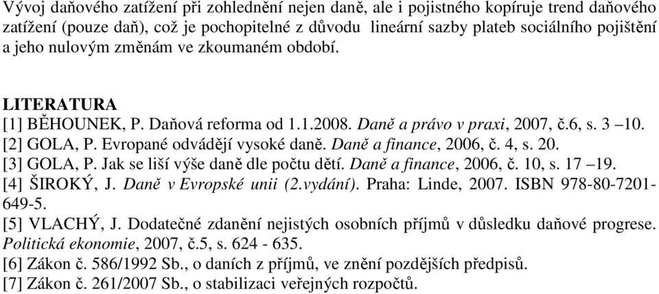 Daně a finance, 2006, č. 4, s. 20. [3] GOLA, P. Jak se liší výše daně dle počtu dětí. Daně a finance, 2006, č. 10, s. 17 19. [4] ŠIROKÝ, J. Daně v Evropské unii (2.vydání). Praha: Linde, 2007.