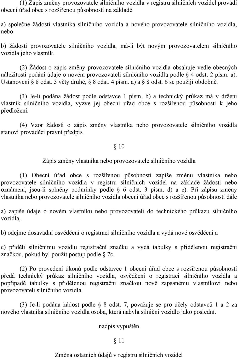 (2) Žádost o zápis změny provozovatele silničního vozidla obsahuje vedle obecných náležitostí podání údaje o novém provozovateli silničního vozidla podle 4 odst. 2 písm. a). Ustanovení 8 odst.