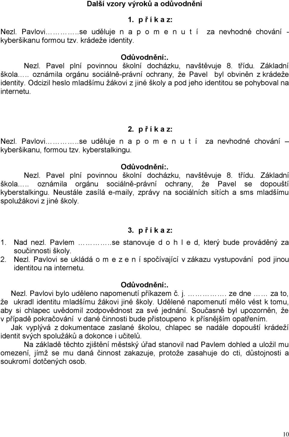 p ř í k a z: Nezl. Pavlovi..se uděluje n a p o m e n u t í za nevhodné chování kyberšikanu, formou tzv. kyberstalkingu. Odůvodnění:. Nezl. Pavel plní povinnou školní docházku, navštěvuje 8. třídu.