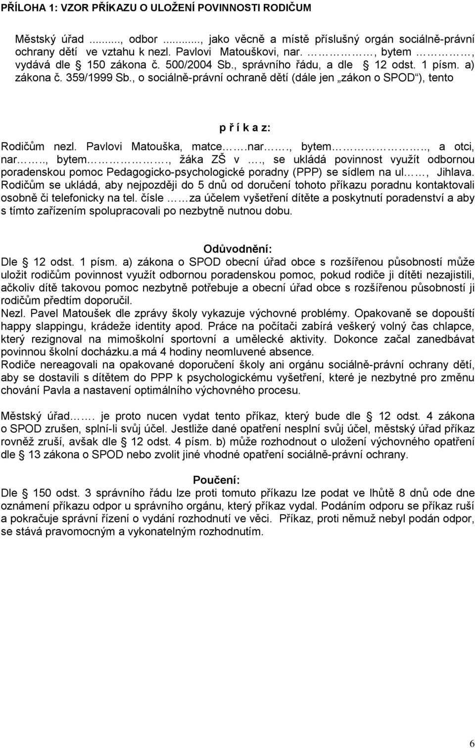 , o sociálně-právní ochraně dětí (dále jen zákon o SPOD ), tento p ř í k a z: Rodičům nezl. Pavlovi Matouška, matce.nar., bytem.., a otci, nar.., bytem., žáka ZŠ v.
