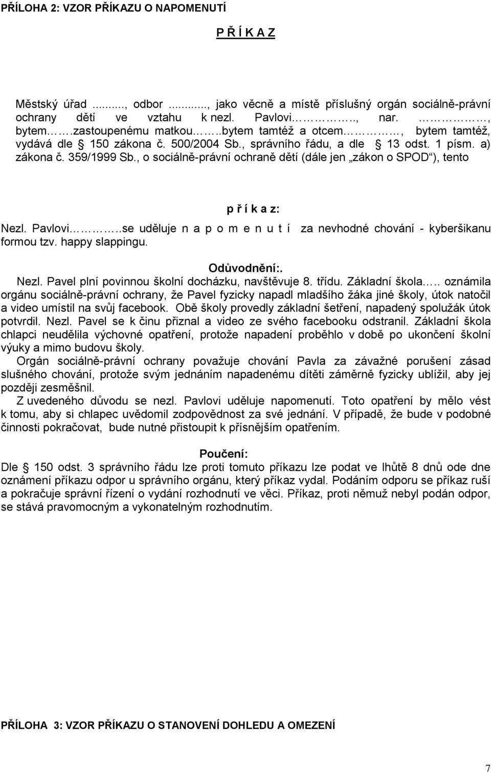 , o sociálně-právní ochraně dětí (dále jen zákon o SPOD ), tento p ř í k a z: Nezl. Pavlovi..se uděluje n a p o m e n u t í za nevhodné chování - kyberšikanu formou tzv. happy slappingu. Odůvodnění:.