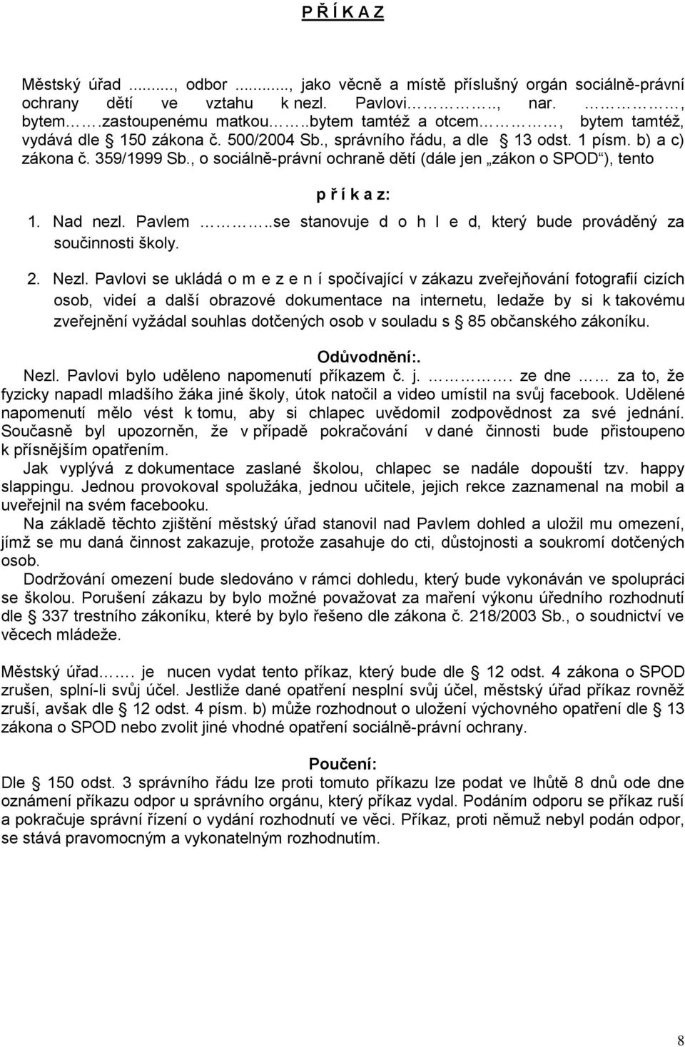 , o sociálně-právní ochraně dětí (dále jen zákon o SPOD ), tento p ř í k a z: 1. Nad nezl. Pavlem..se stanovuje d o h l e d, který bude prováděný za součinnosti školy. 2. Nezl.