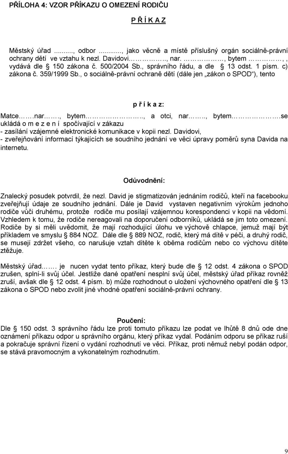 nar., bytem.., a otci, nar.., bytem.se ukládá o m e z e n í spočívající v zákazu - zasílání vzájemné elektronické komunikace v kopii nezl.