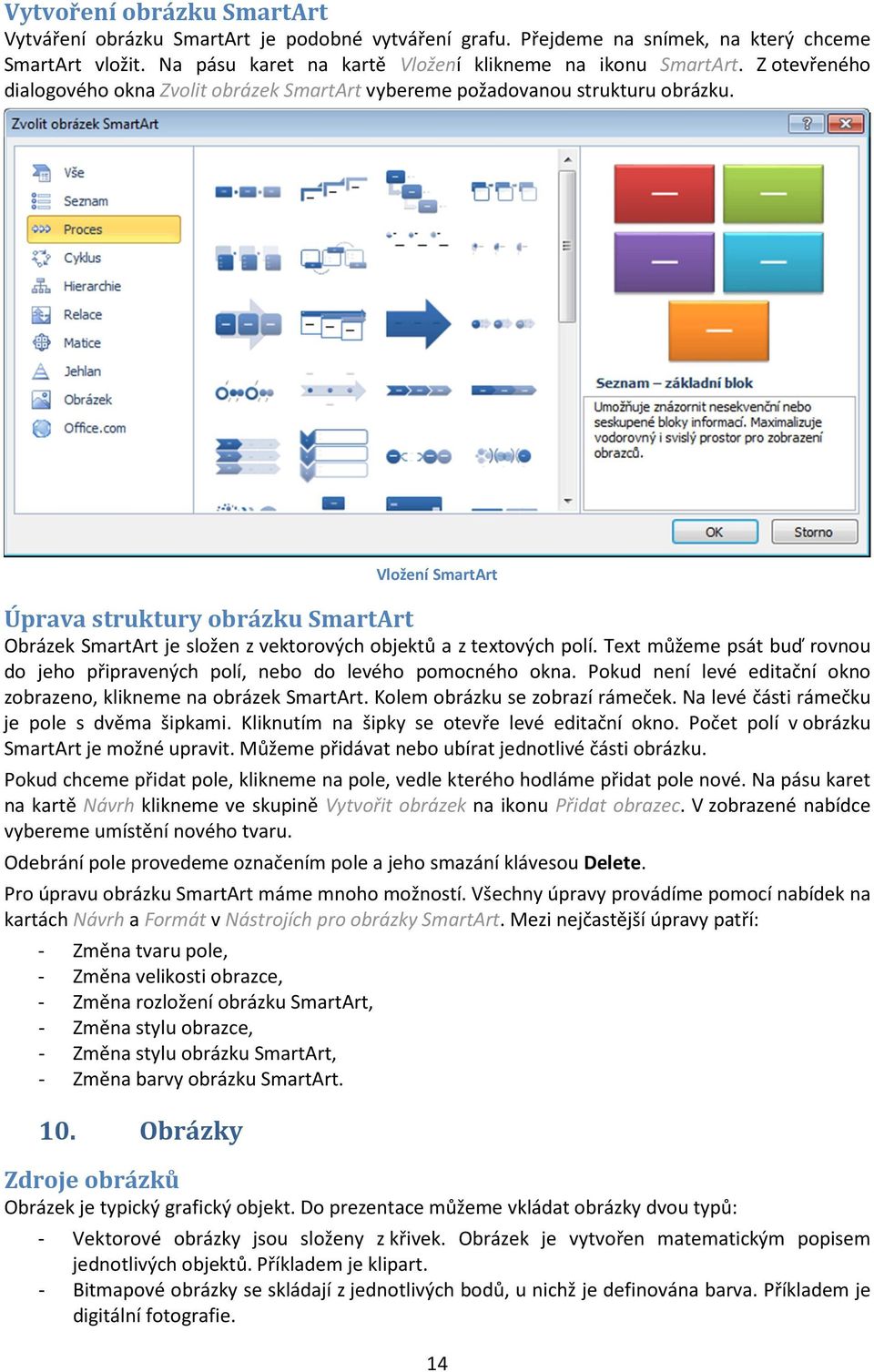 Vložení SmartArt Úprava struktury obrázku SmartArt Obrázek SmartArt je složen z vektorových objektů a z textových polí.