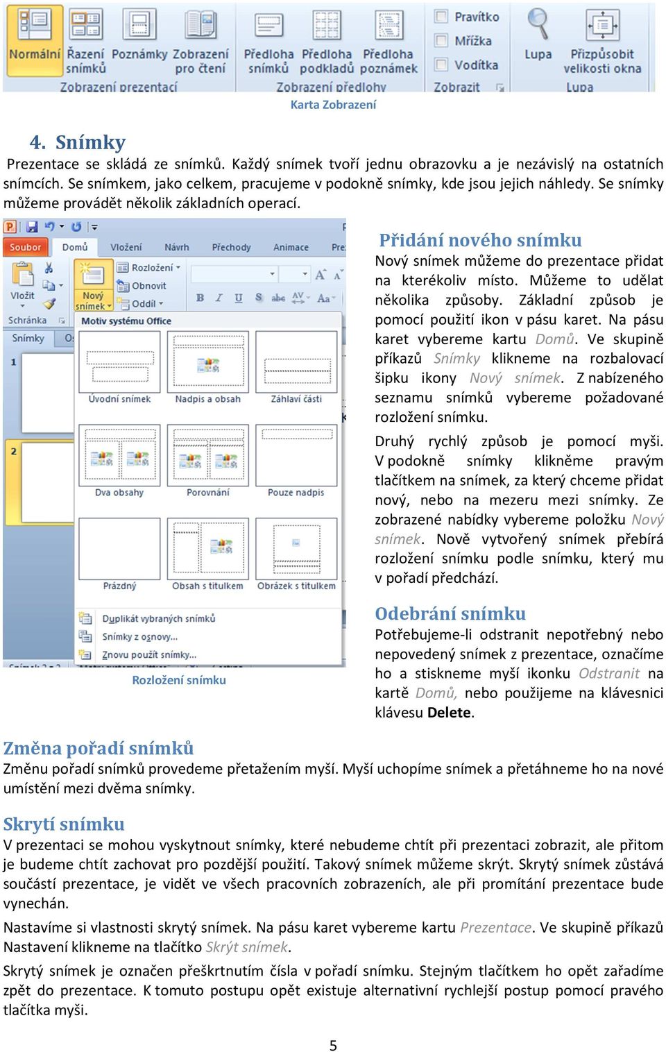 Přidání nového snímku Nový snímek můžeme do prezentace přidat na kterékoliv místo. Můžeme to udělat několika způsoby. Základní způsob je pomocí použití ikon v pásu karet.